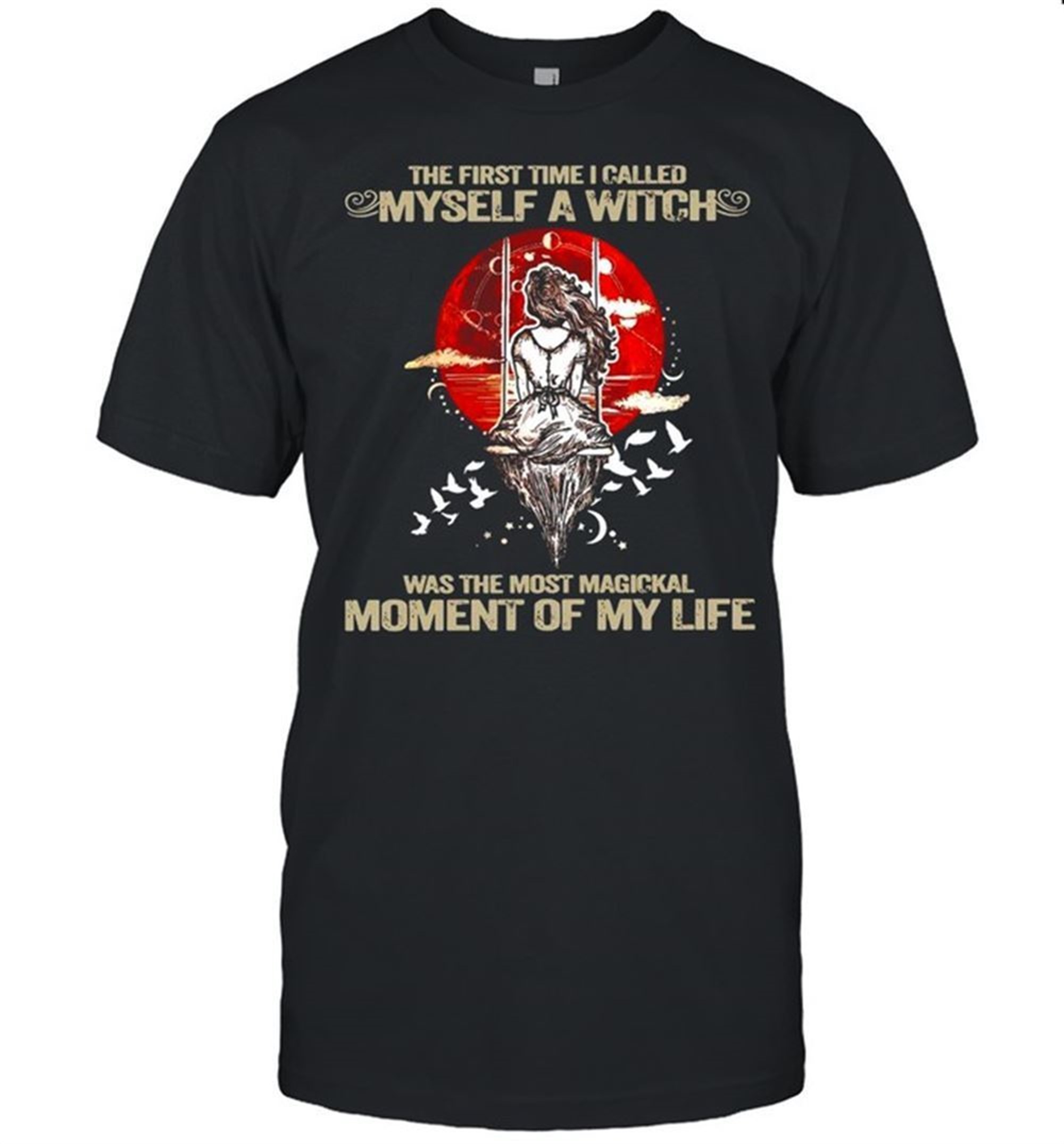 The First Time I Called Myself A Witch Was The Most Magical Moment Of My Life Halloween T-shirt