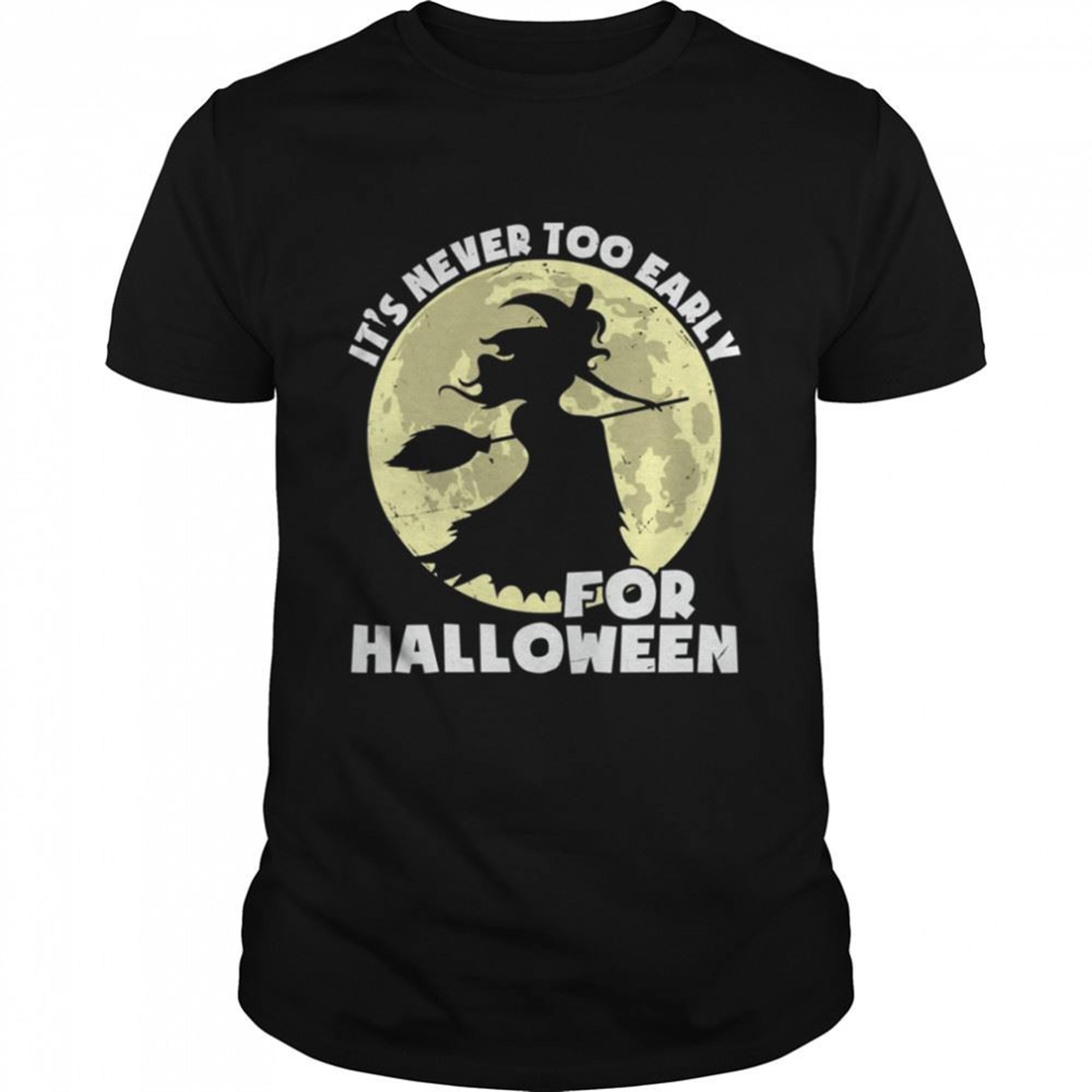 The Witch Its Never Too Early For Halloween Shirt