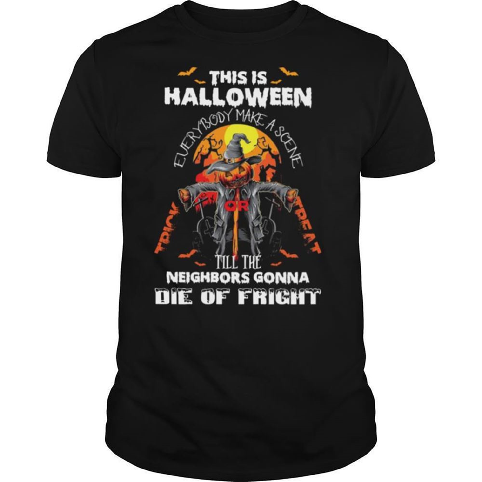 This Is Halloween Everybody Make A Scene Till The Neighbors Gonna Die Of Fright Shirt