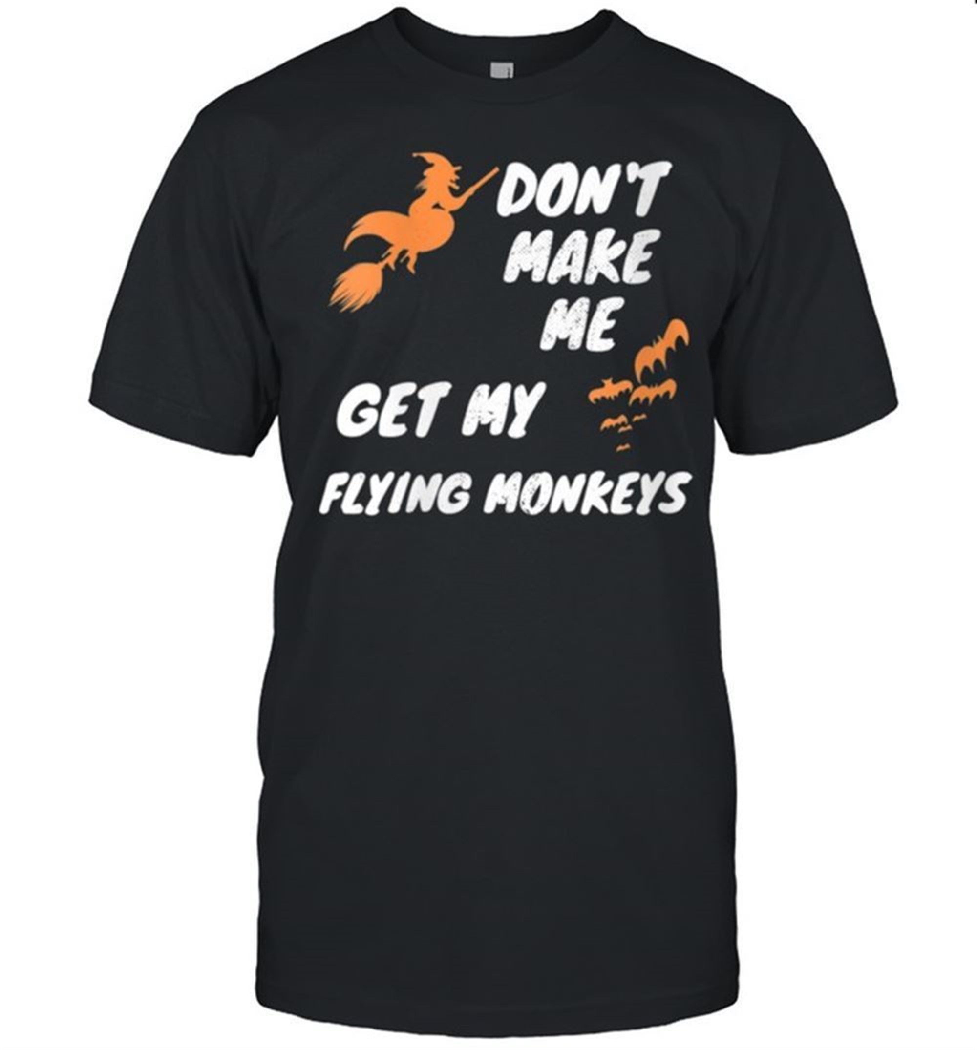 Witch Halloween Bats Dont Make Me Get My Flying Monkeys Shirt