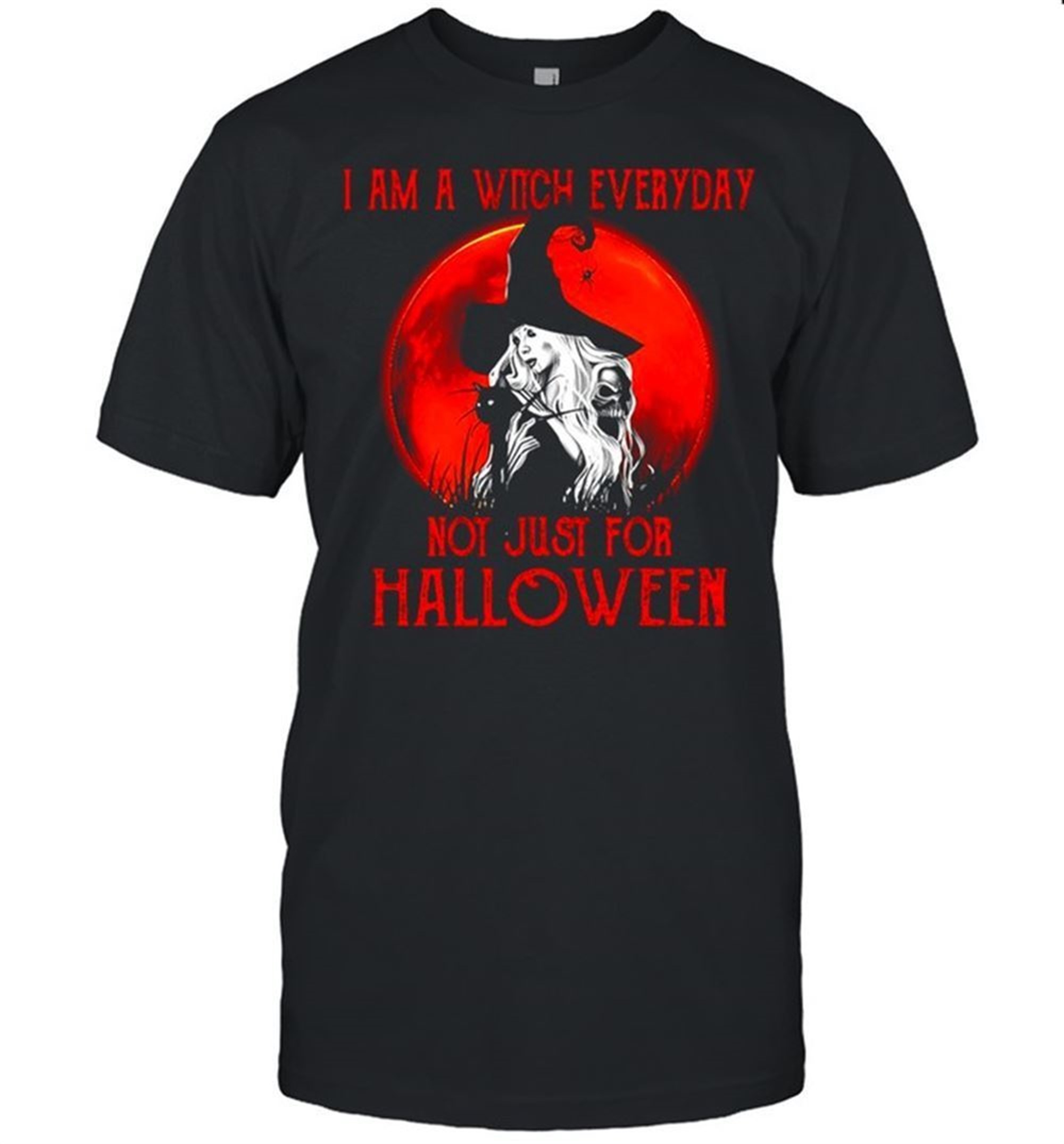 Witch I Am A Witch Everyday Not Just For Halloween T-shirt