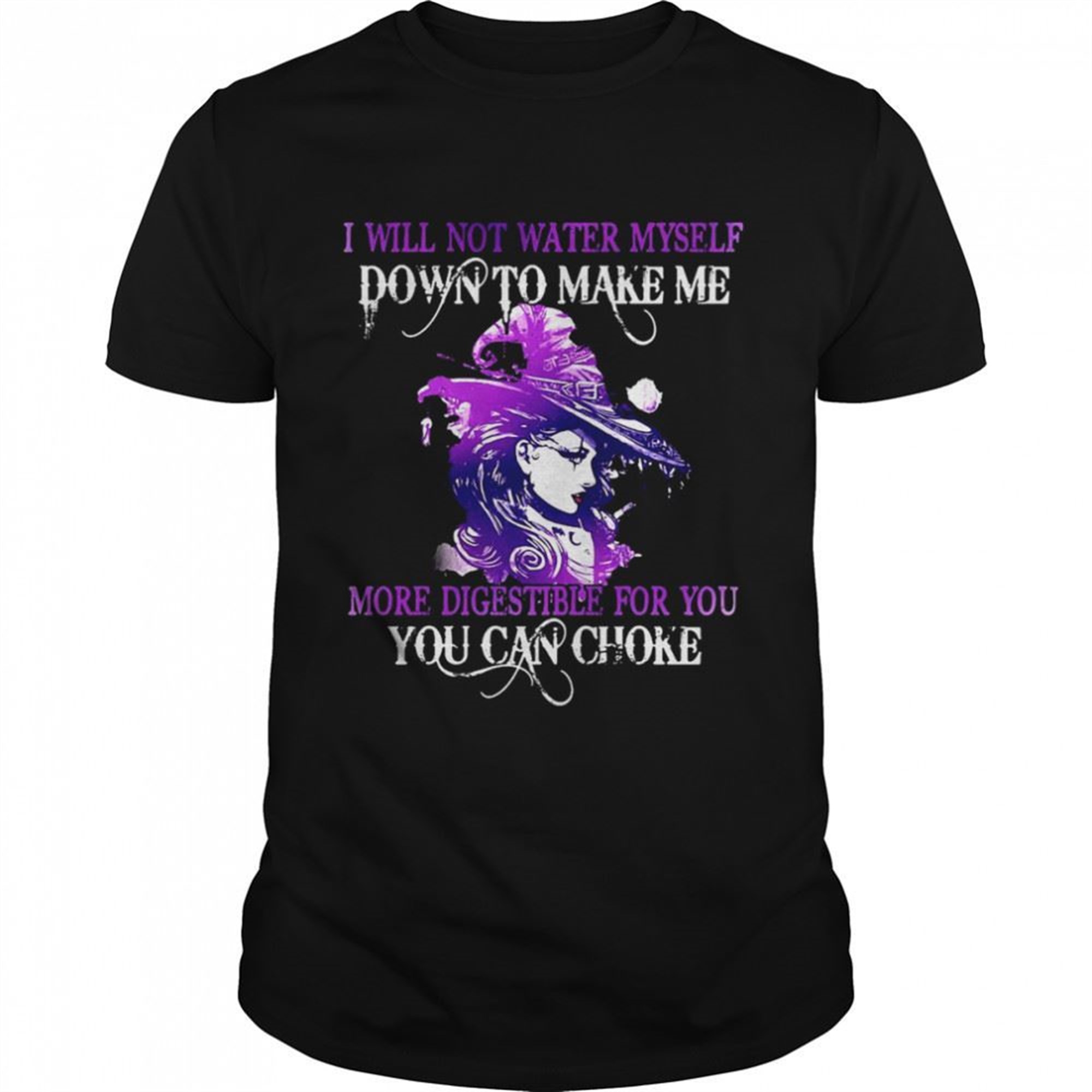 Witch I Will Not Water Myself Down To Make Me More Digestible For You Can Choke Halloween T-shirt