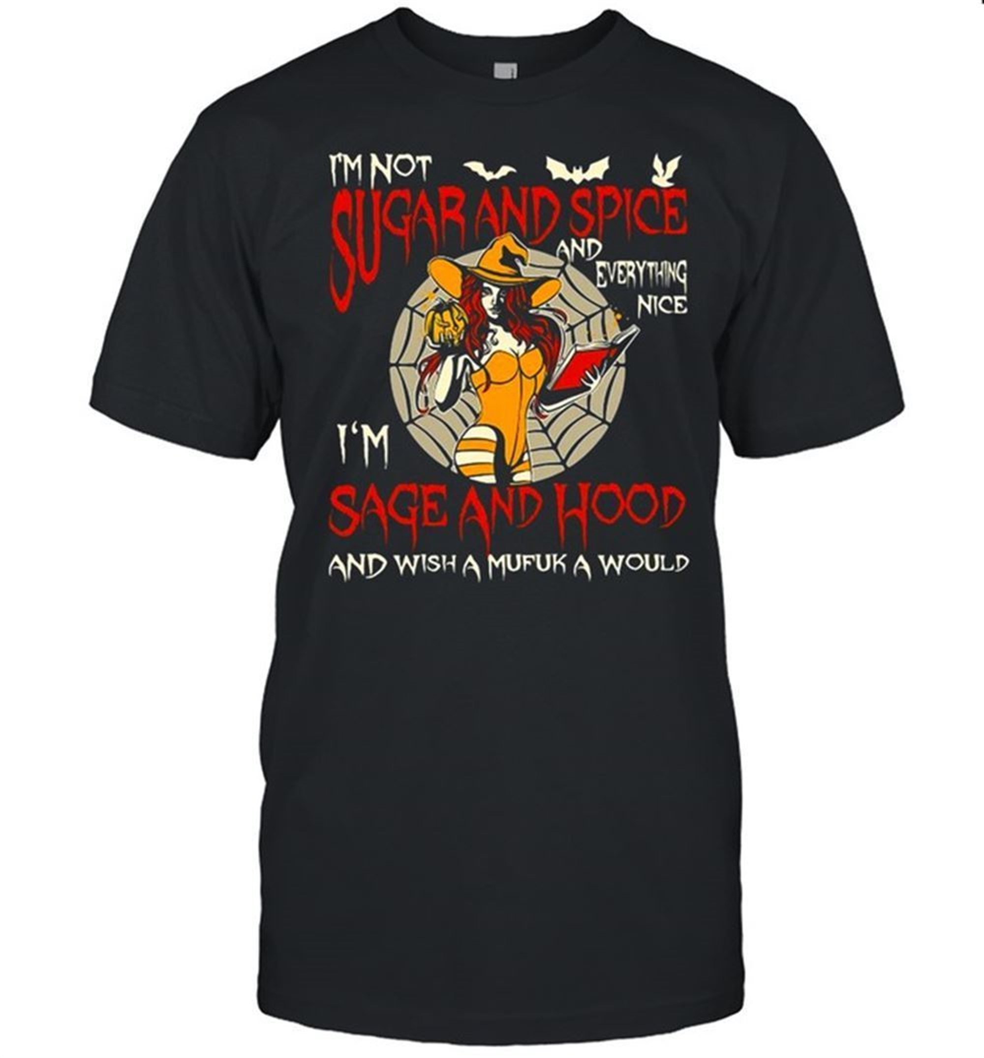 Witch Im Not Sugar And Spice And Everything Nice Im Sage And Hood And Wish A Mufuka Would Halloween T-shirt