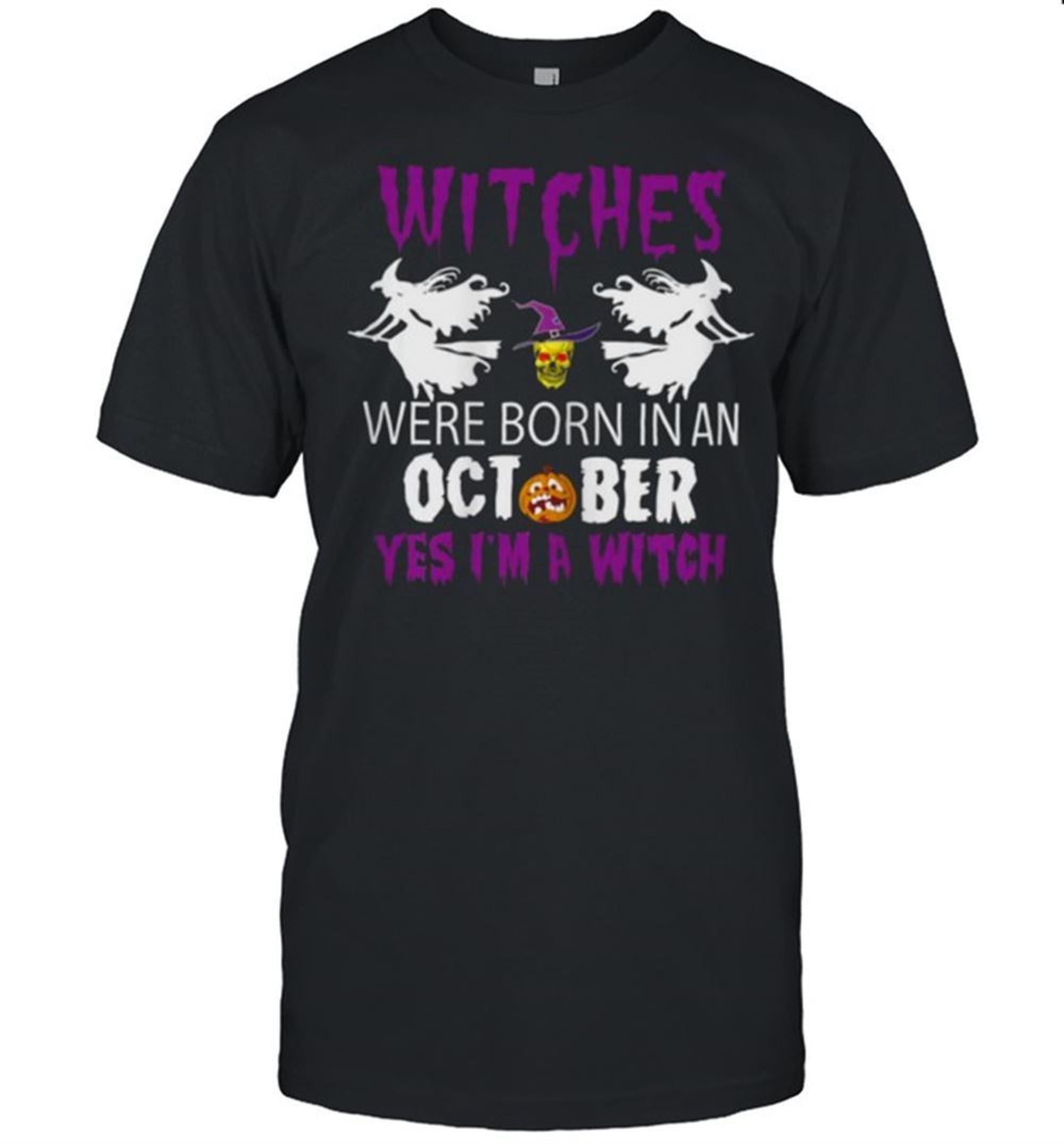 Witches Are Born In October Yes Im A Witch Halloween T-shirt