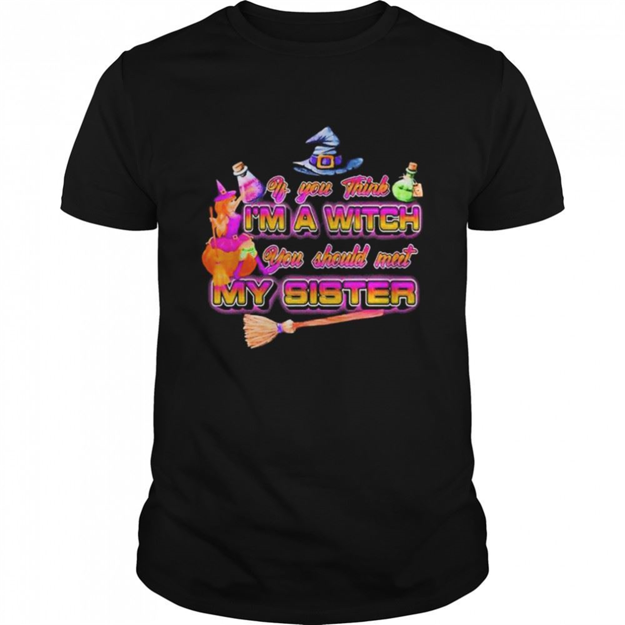 Witches If You Think Im A Witch You Should Meet My Sister Halloween Shirt