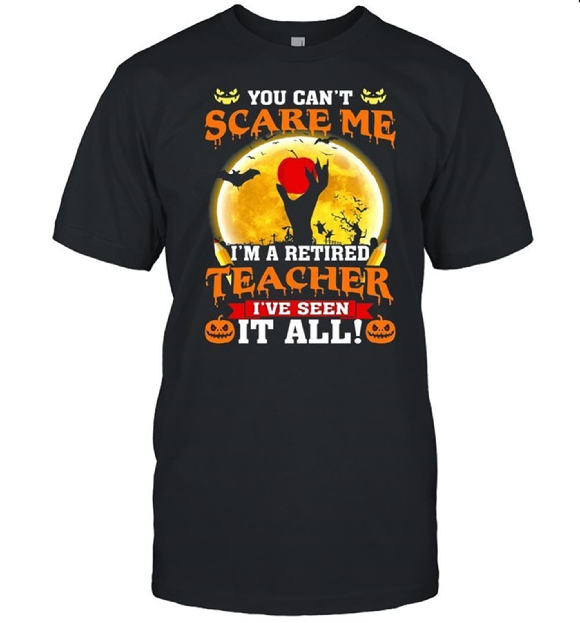 You Cant Scare Me Im A Retired Teacher Ive Seen It All Halloween Shirt