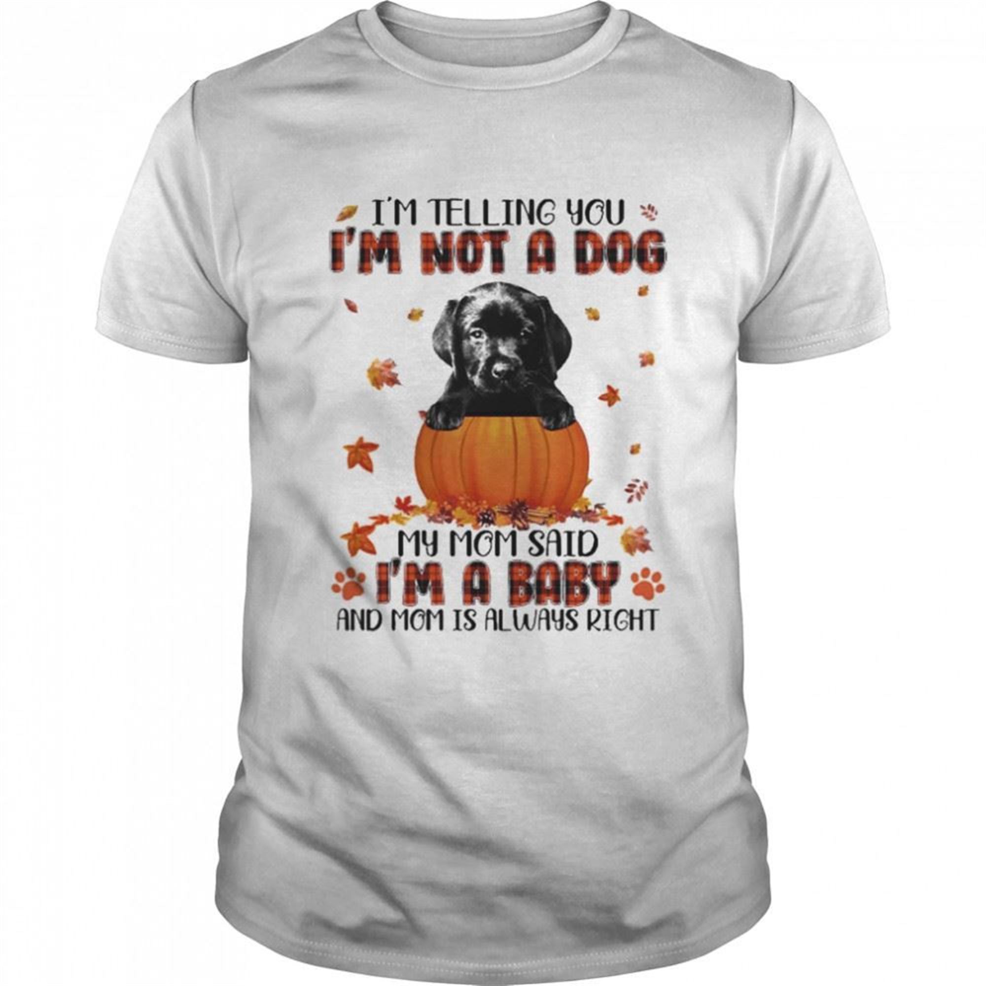 Autumn Baby Black Labrador Pup Halloween Im Telling You Im Not A Dog My Mom Said Im A Baby And Mom Is Always Right Shirt