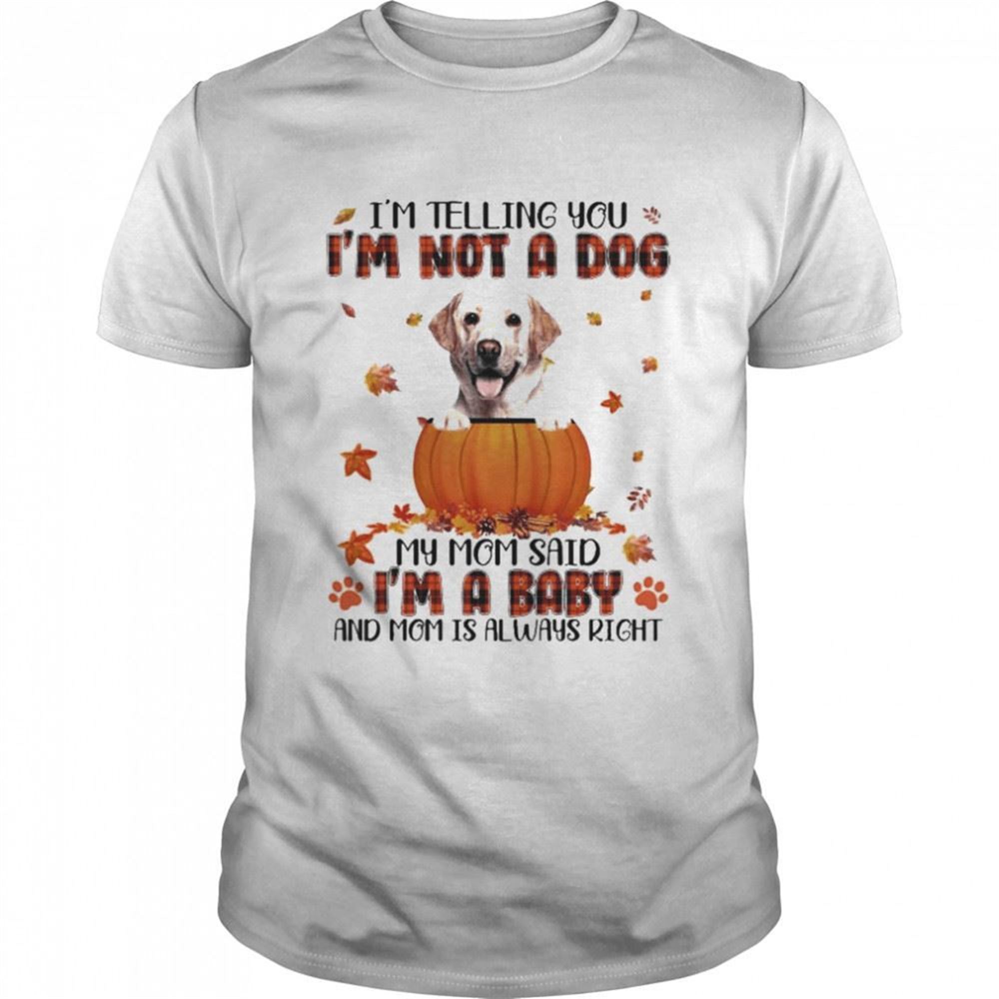 Autumn Baby Yellow Labrador Halloween Im Telling You Im Not A Dog My Mom Said Im A Baby And Mom Is Always Right Shirt