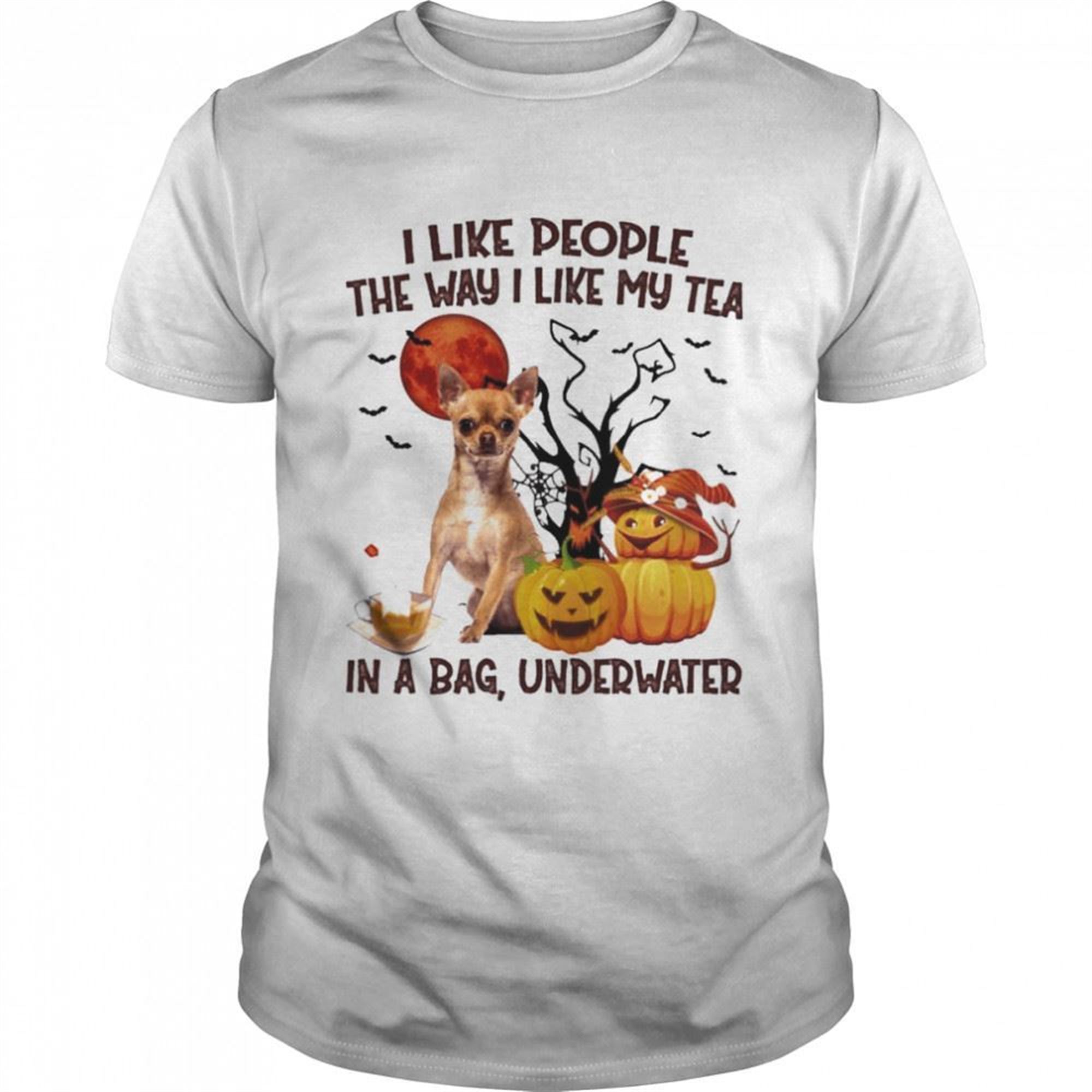 Chihuahua I Like People The Way I Like My Tea In A Bag Underwater Halloween Shirt
