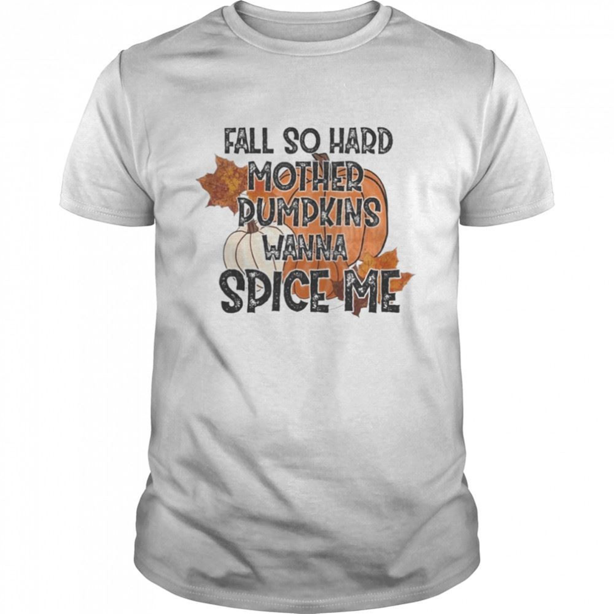Fall So Hard Mother Pumpkins Wanna Spice Me Halloween T-shirt