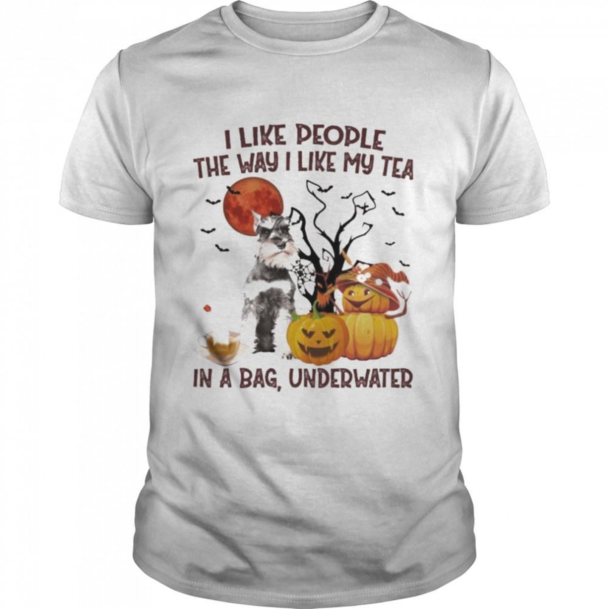 Grey Miniature Schnauzer I Like People The Way I Like My Tea In A Bag Underwater Halloween Shirt