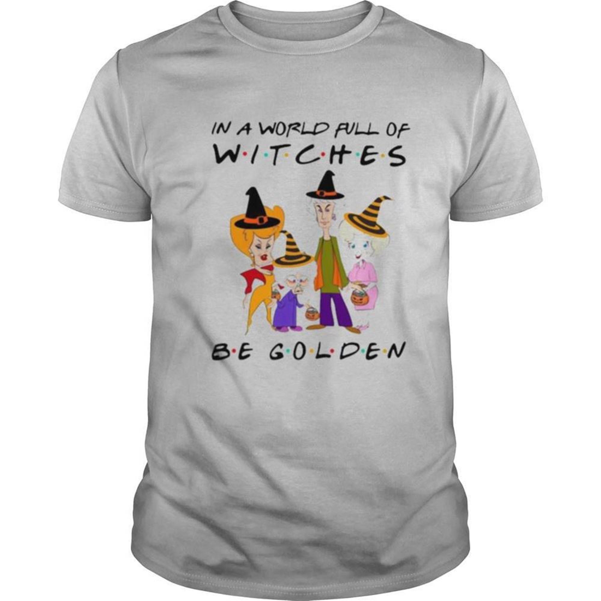 Halloween Golden Girls In A World Full Of Witches Be Golden Shirt