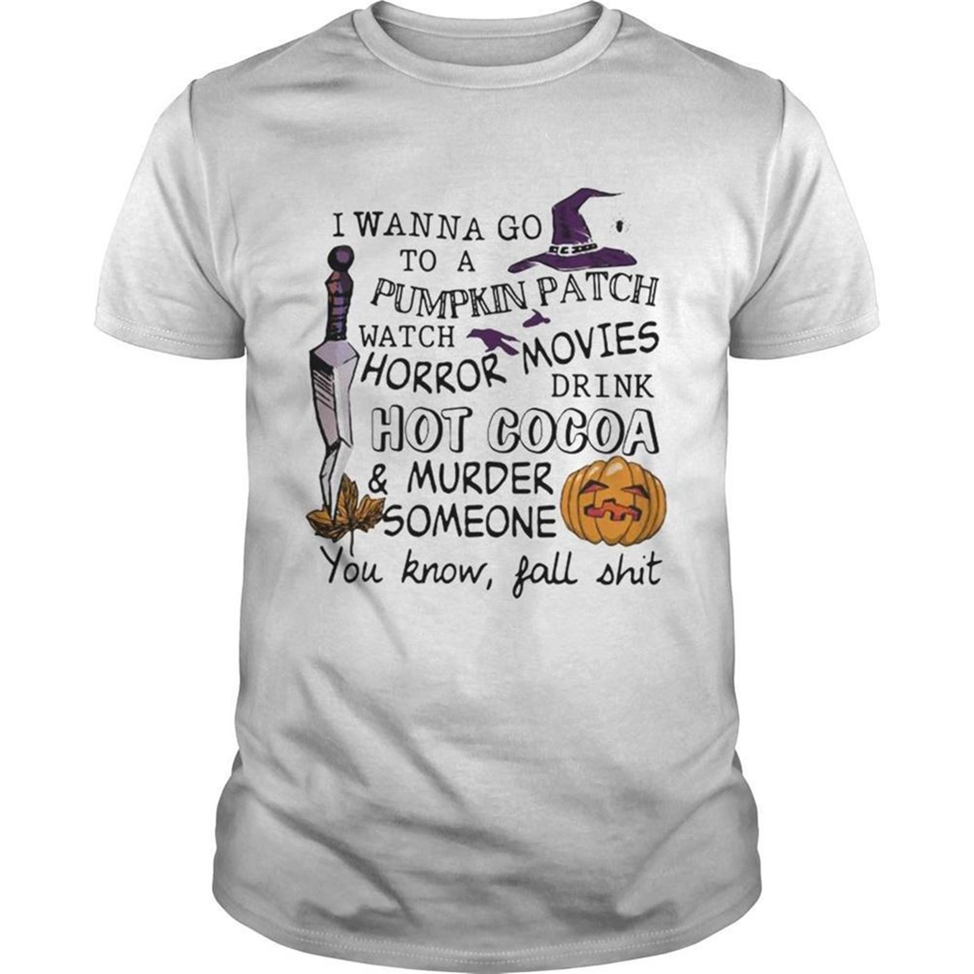 Halloween I Wanna Go To Pumpkin Patch Watch Horror Movies Shirt