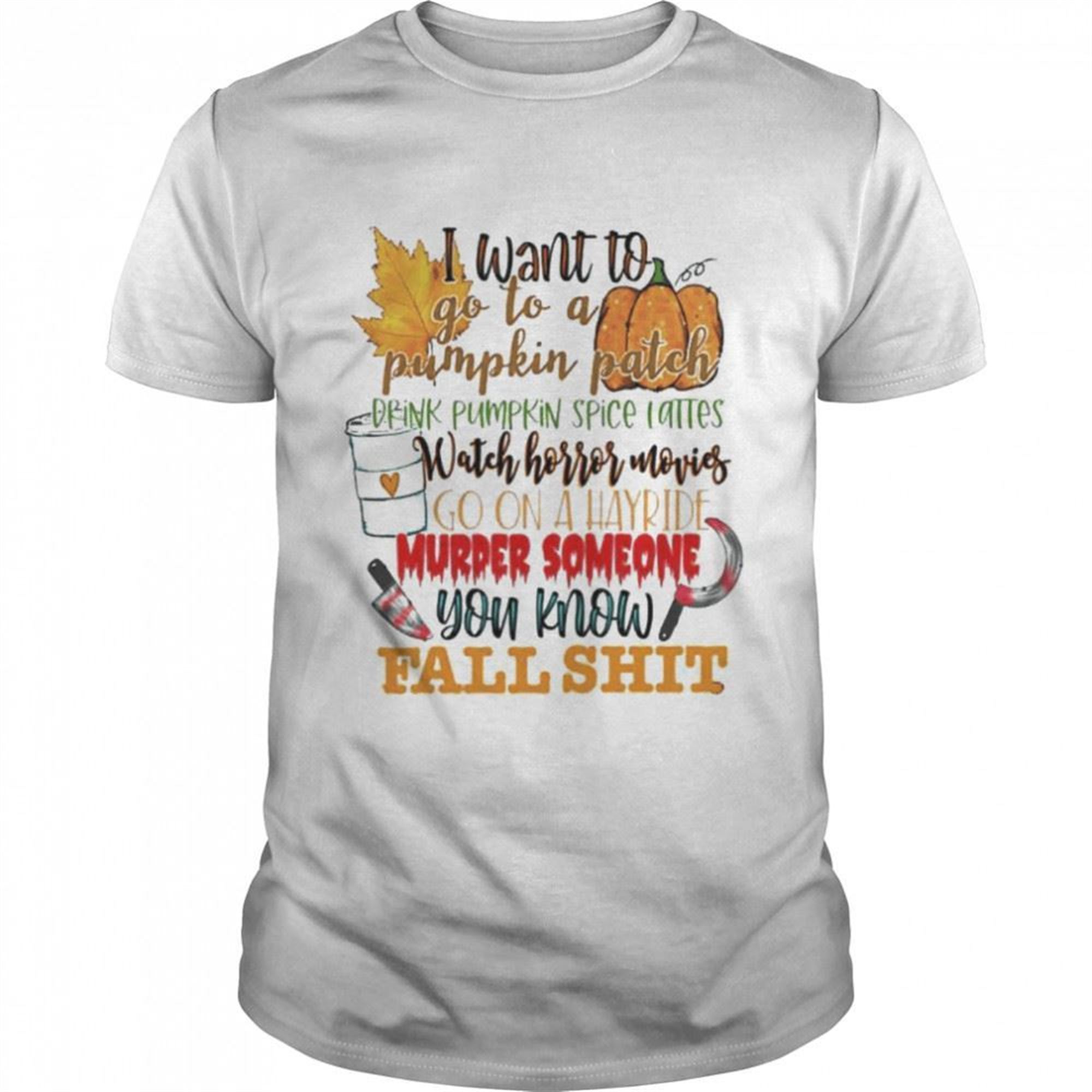 I Want To Go To A Pumpkin Patch You Know Fall Shit Halloween Shirt