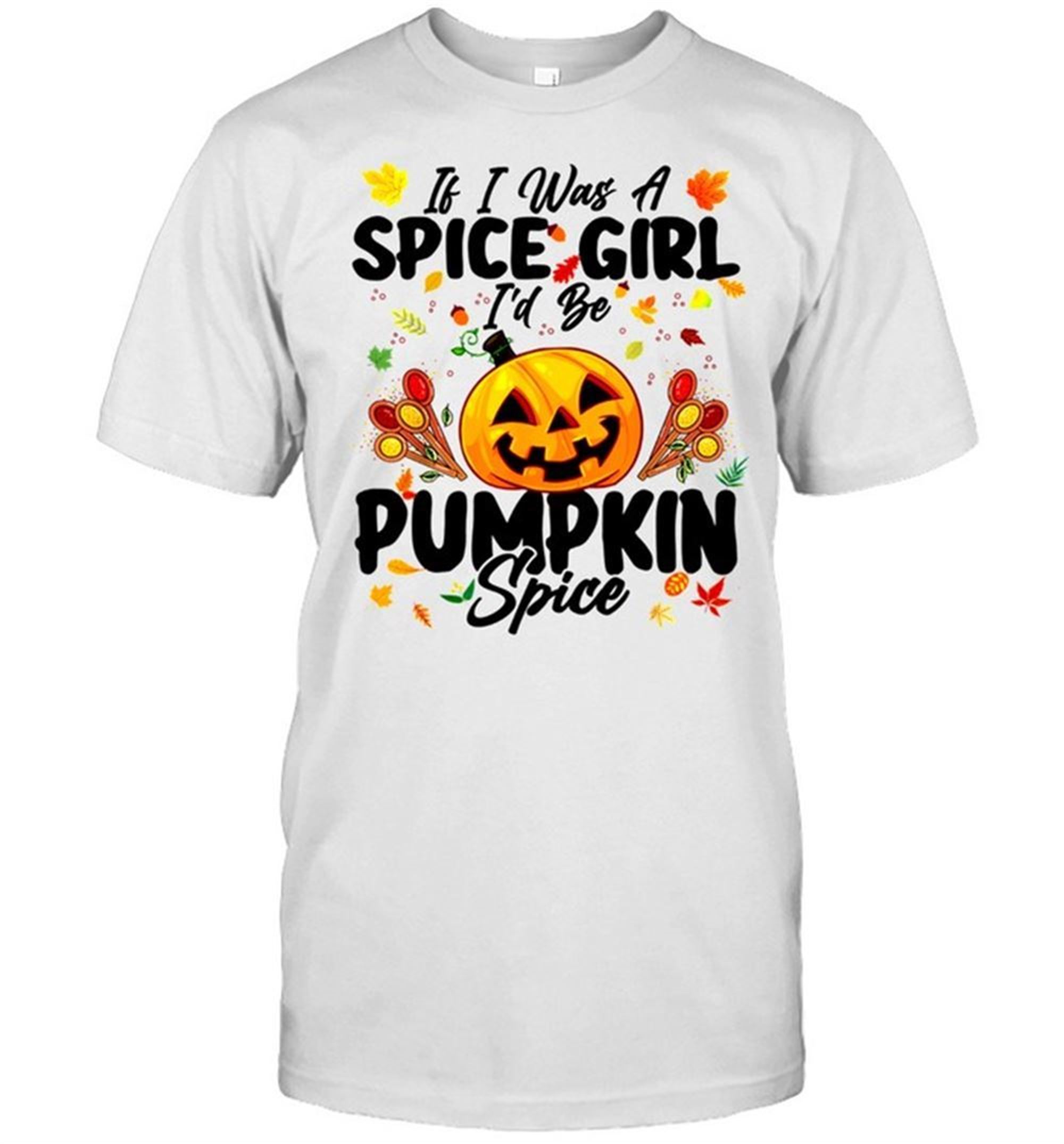 If I Was A Spice Girl Id Be Pumpkin Spice Autumn Halloween Shirt