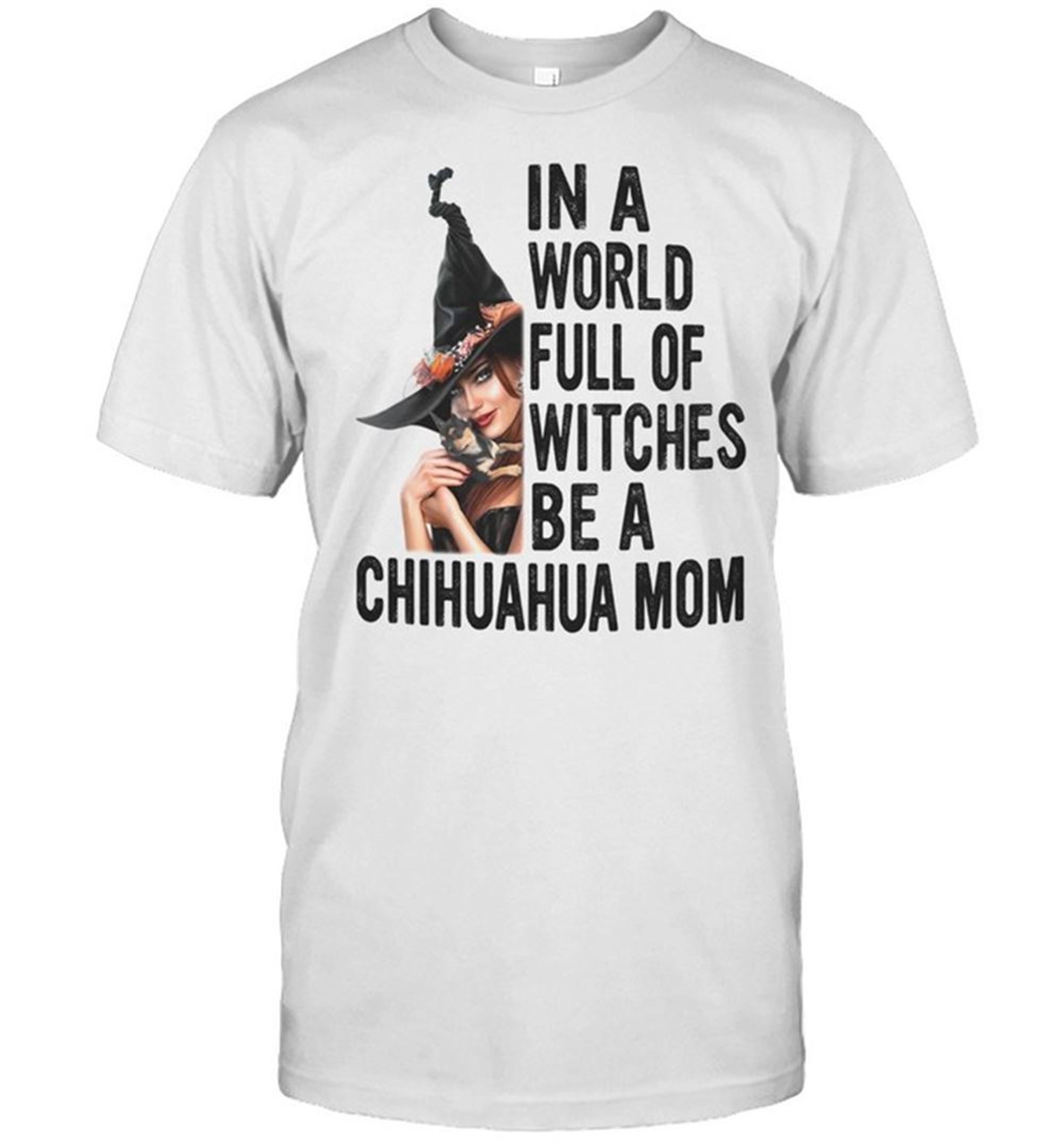 In A World Full Of Witches Be A Chihuahua Mom Halloween Shirt