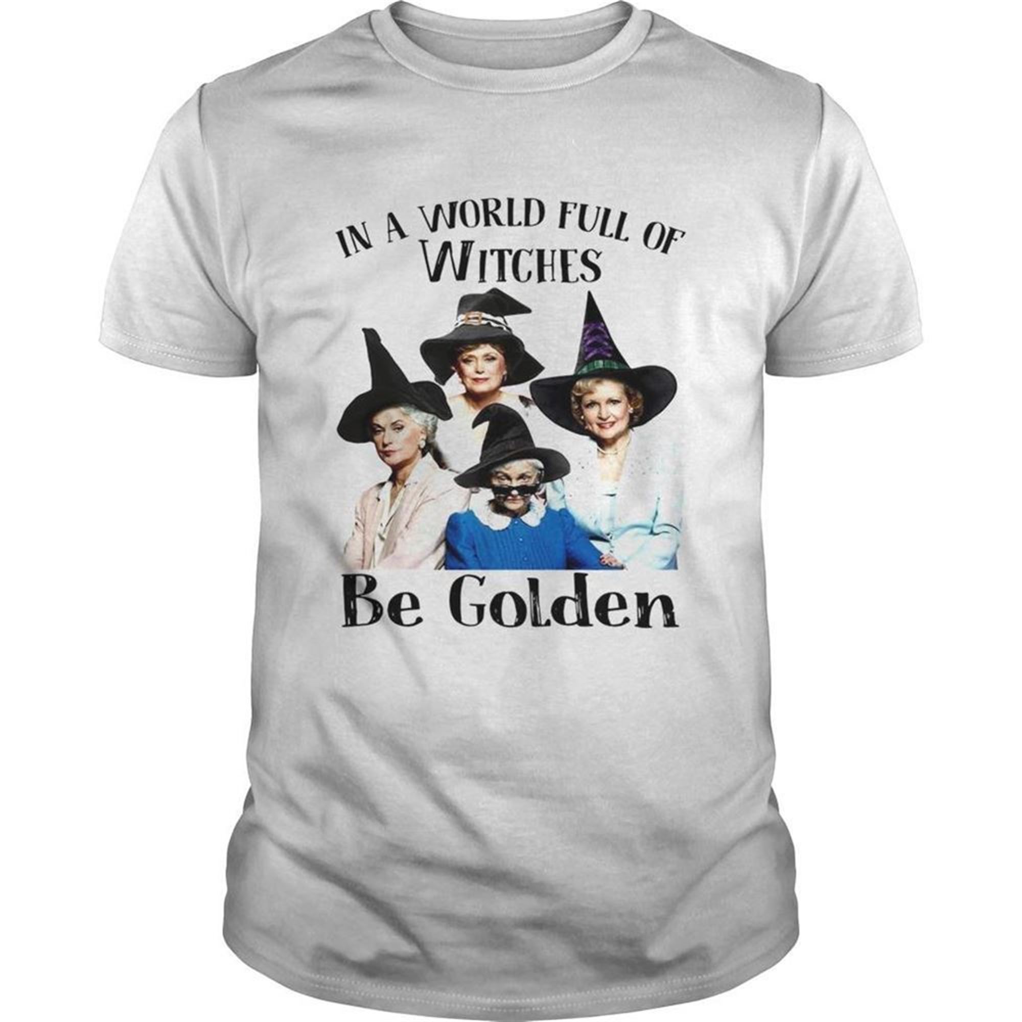 In A World Full Of Witches Be Golden Halloween Shirt
