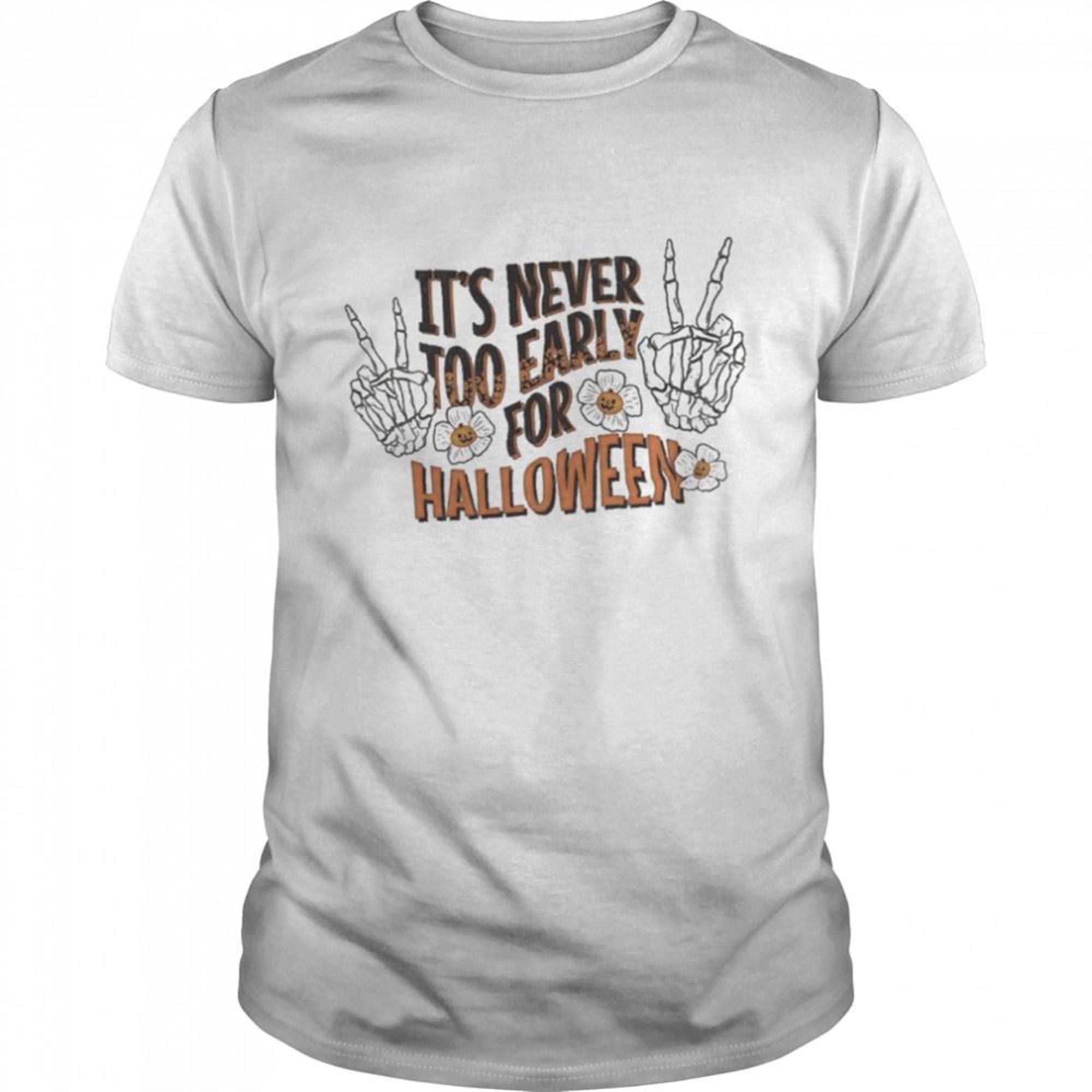 Its Never Too Early For Halloween Shirt