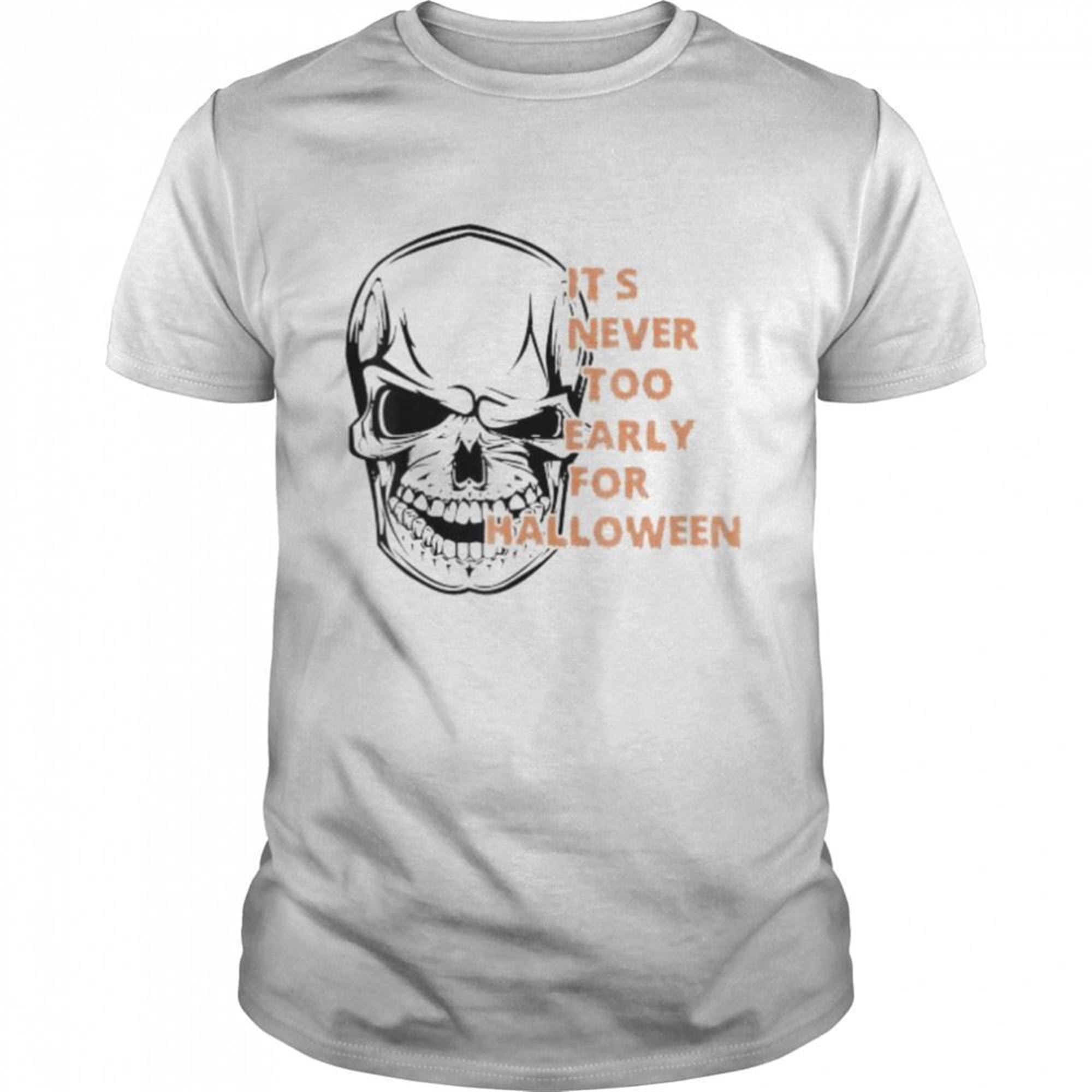 Its Never Too Early For Halloween Skeleton Skull Shirt