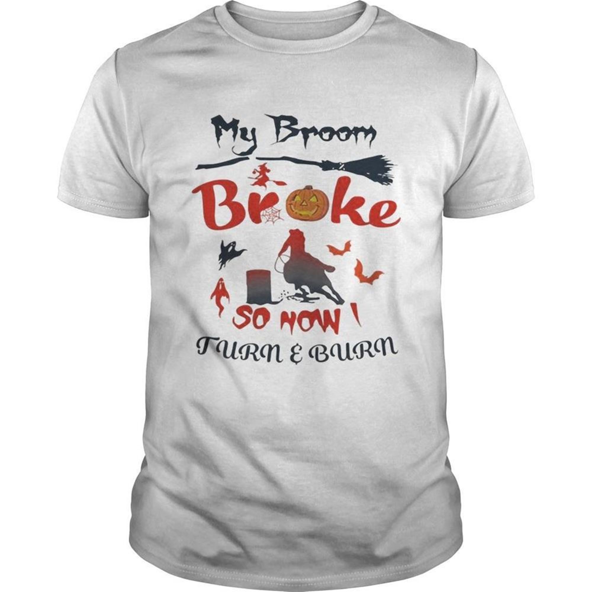 My Broom Broke So Now Turn And Burn Halloween Shirt