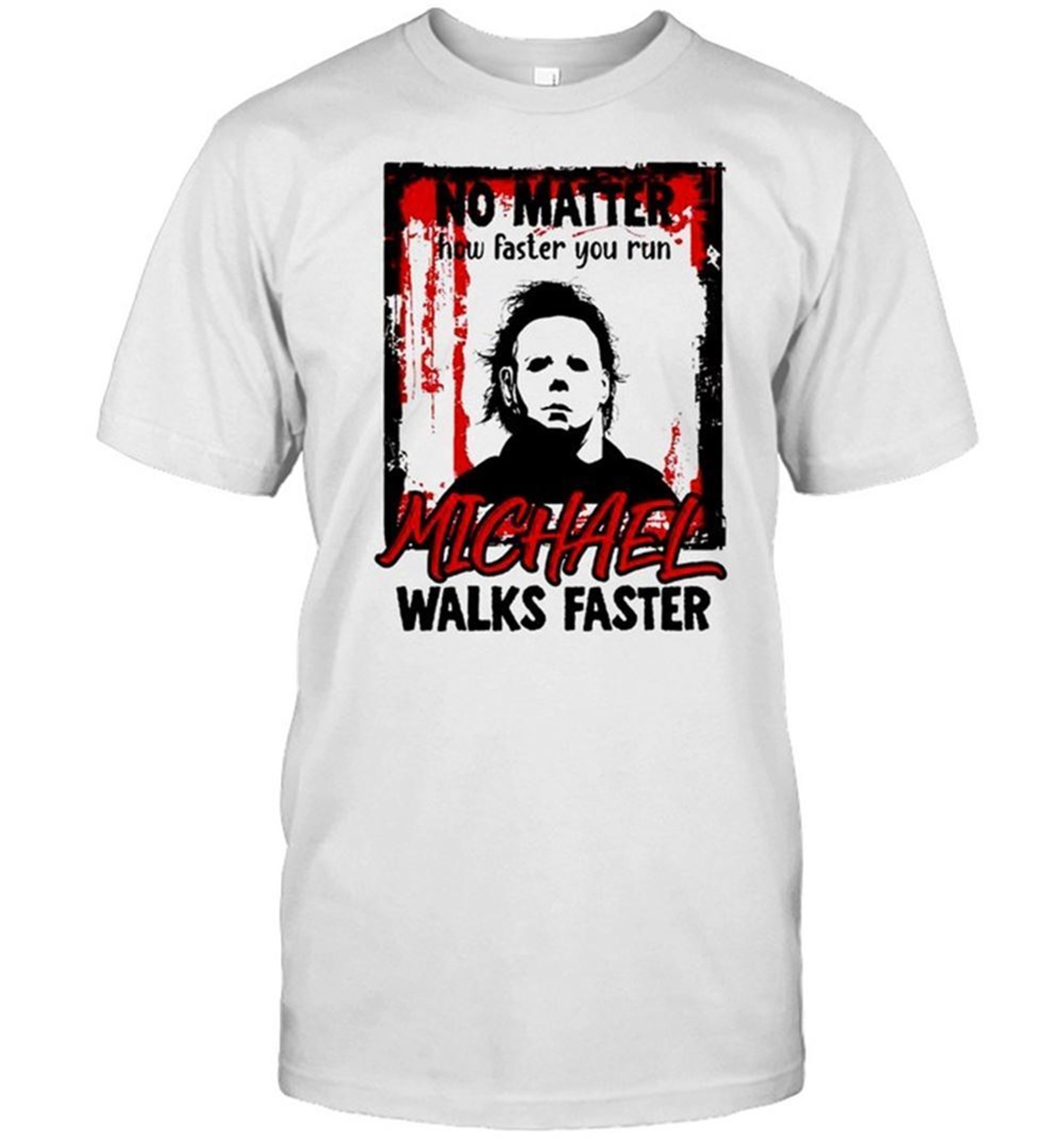 No Matter How Faster You Run Michael Myers Halloween Shirt