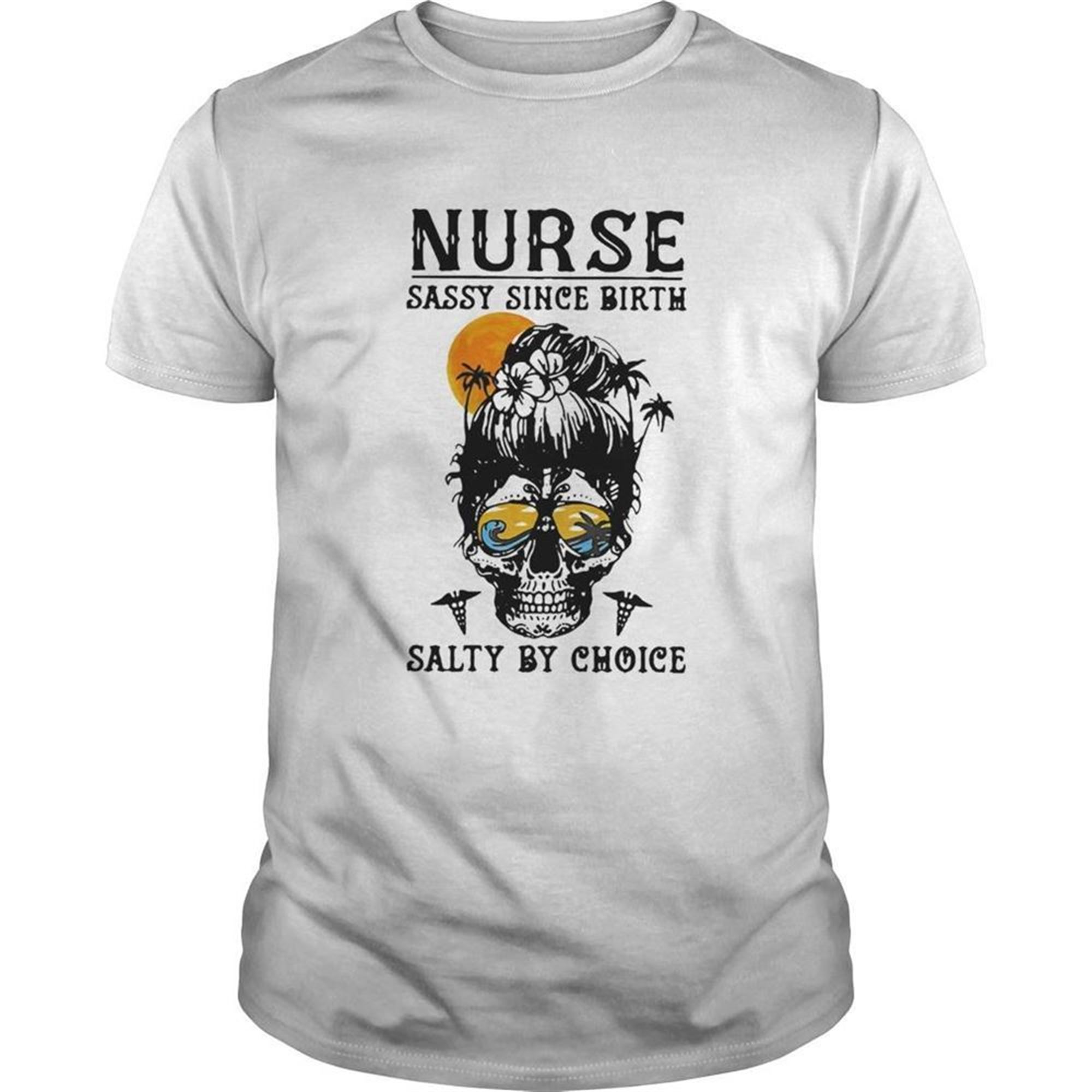 Nurse Sassy Since Birth Salty By Choice Skull Lady Sunset Halloween Shirt