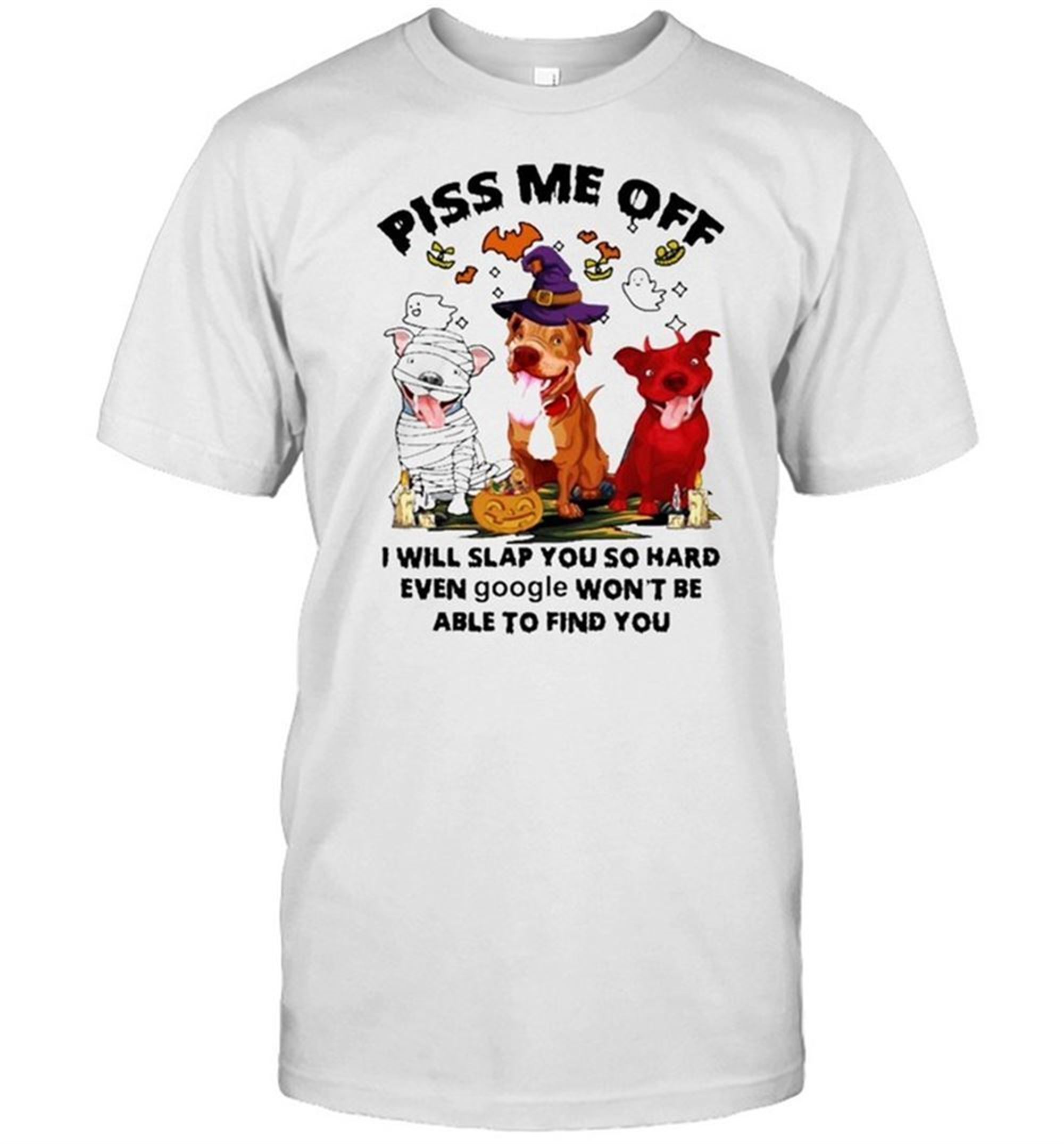 Pitbull Terrier Piss Me Off I Will Slap You So Hard Even Google Wont Be Able To Find You Halloween Shirt