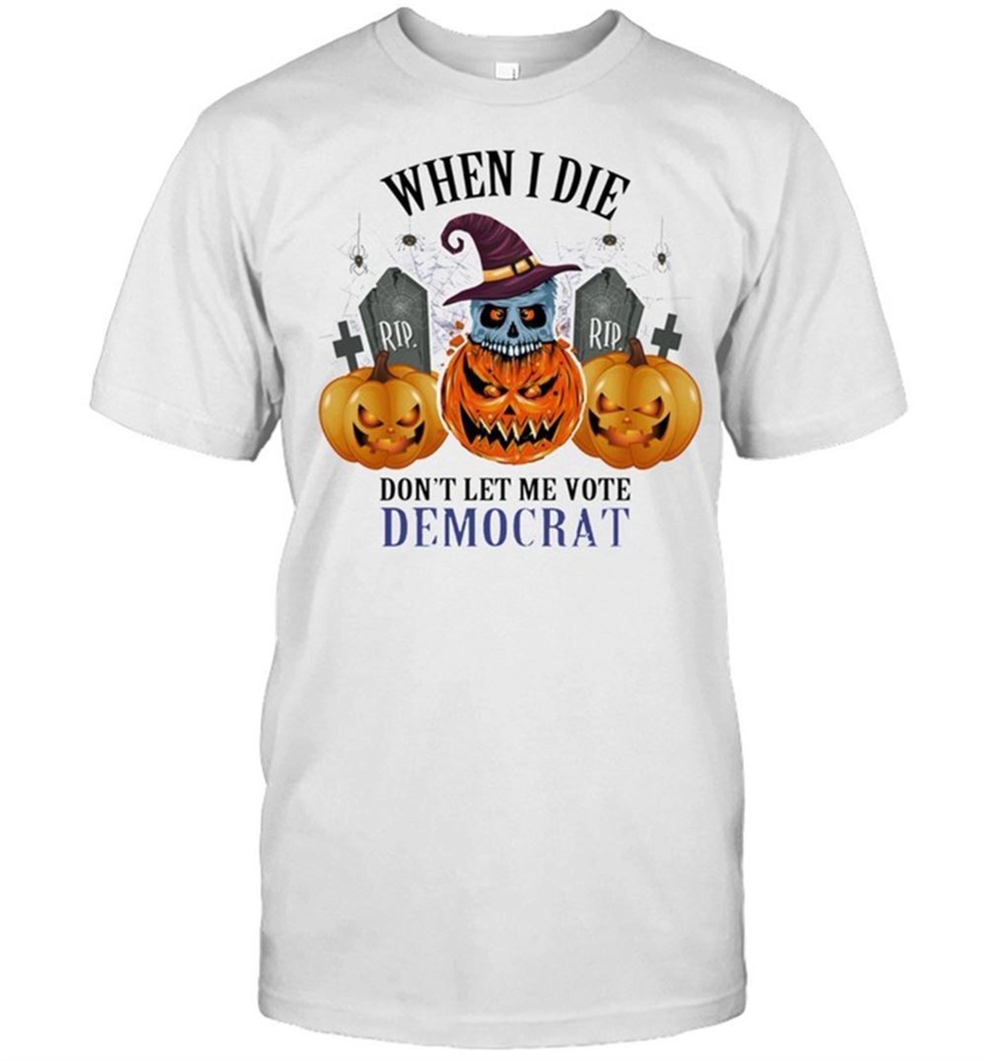 Rip Skull Witch Pumpkin When I Die Dont Let Me Vote Democrat Halloween Shirt
