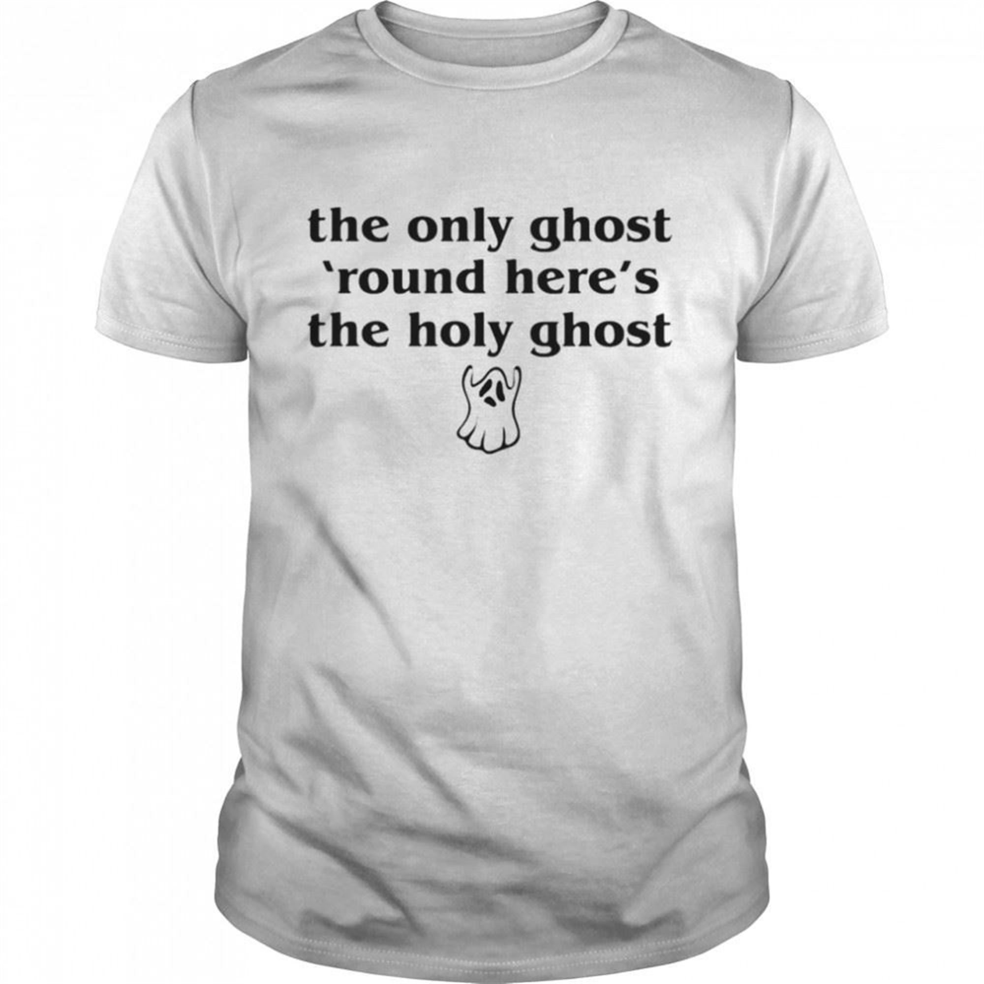 The Only Ghost Round Heres The Holy Ghost Halloween T-shirt