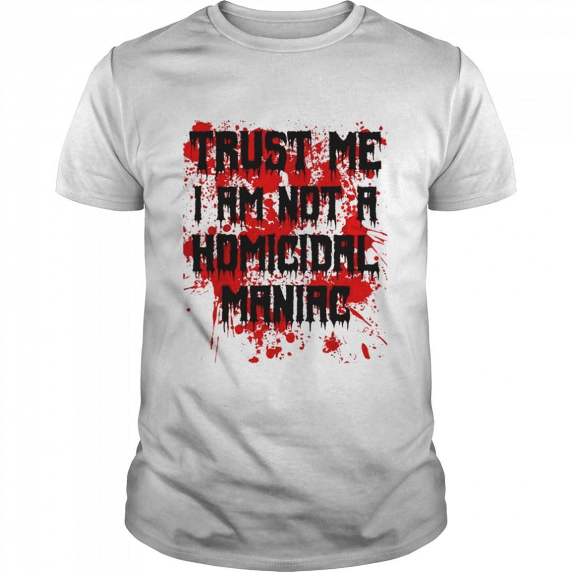 Trust Me Im Not A Homicidal Maniac Bloody Scary Halloween Shirt
