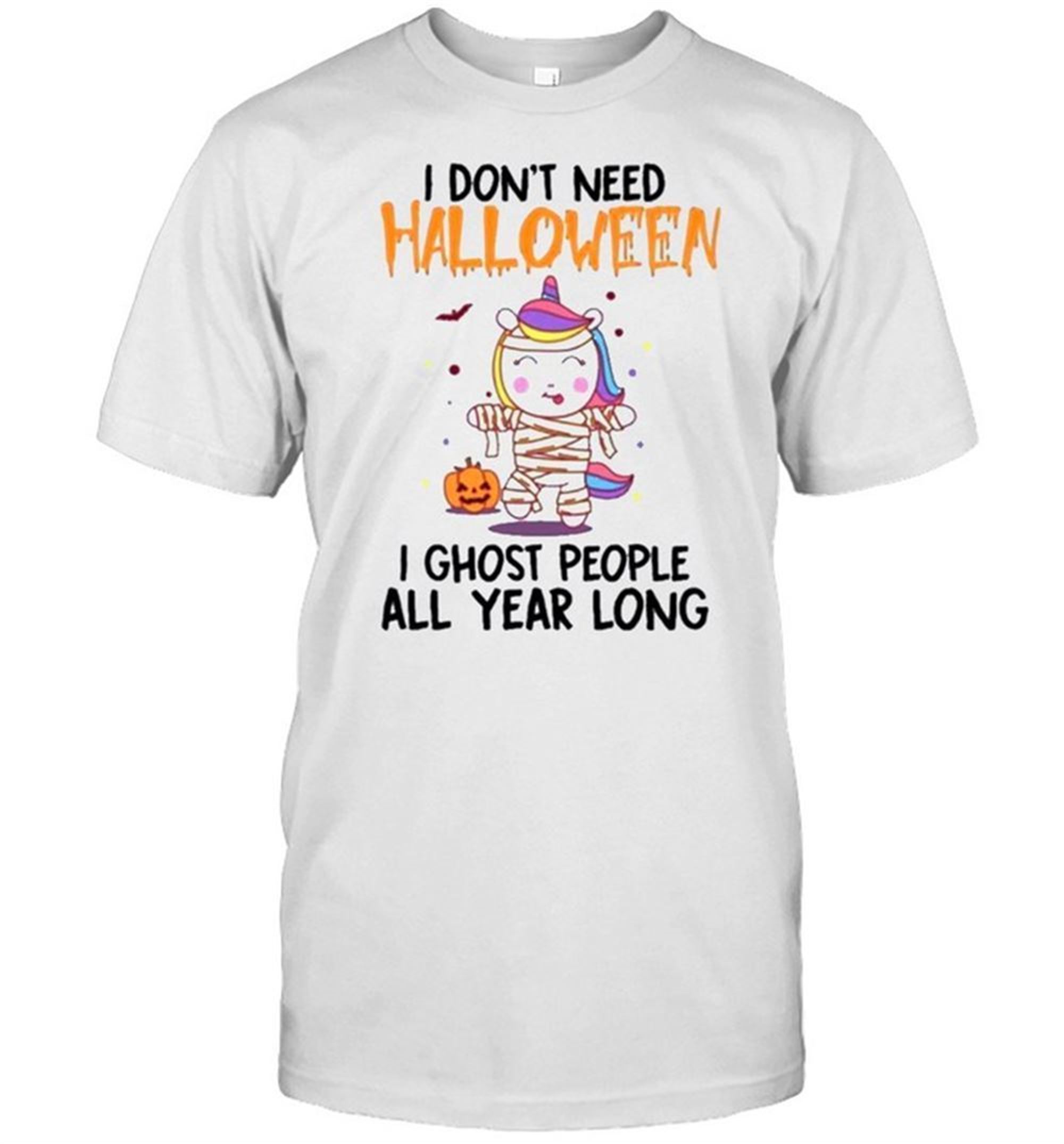 Unicorns I Dont Need Halloween I Ghost People All Year Long Shirt