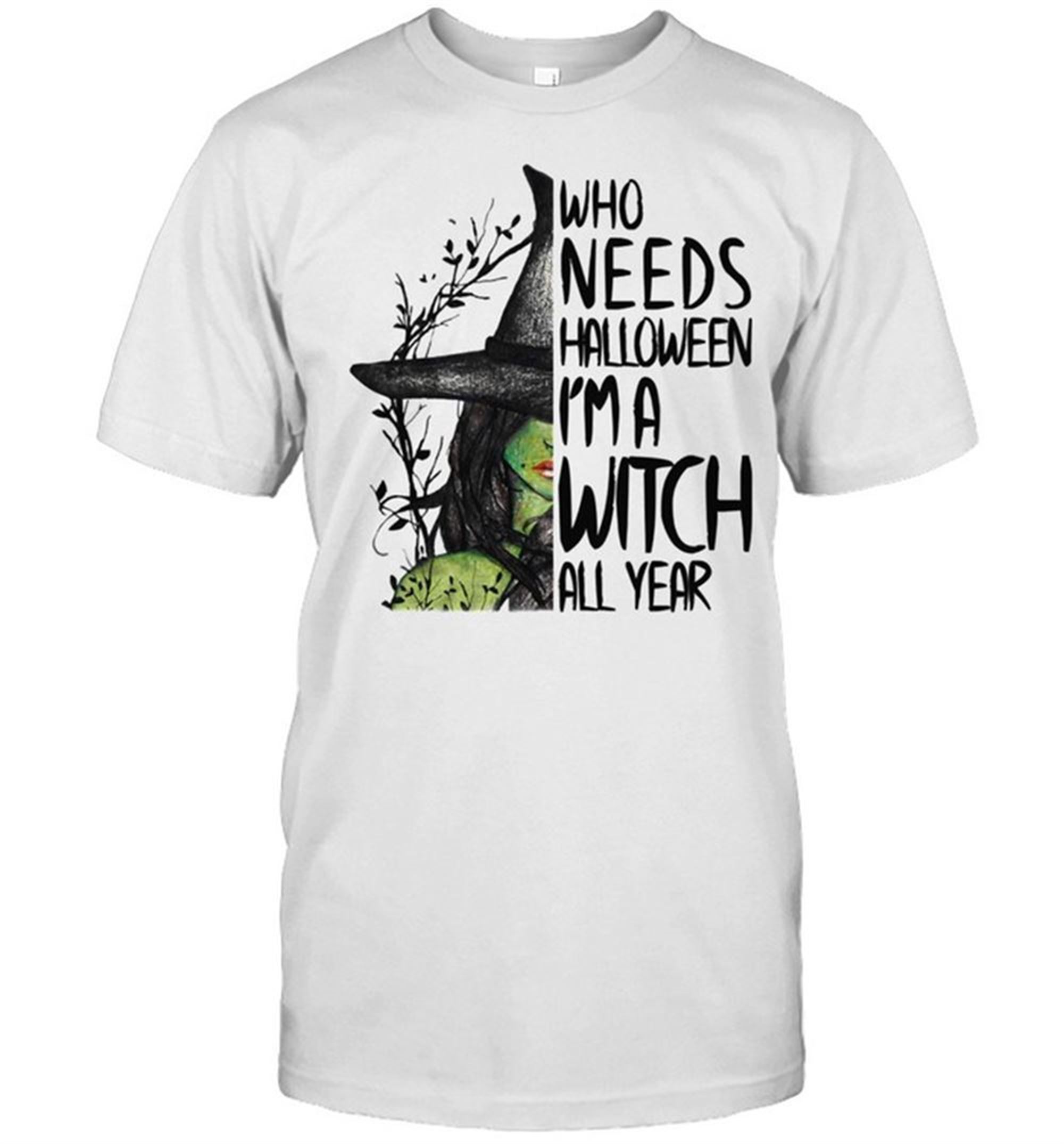 Who Needs Halloween Im A Witch All Year Shirt