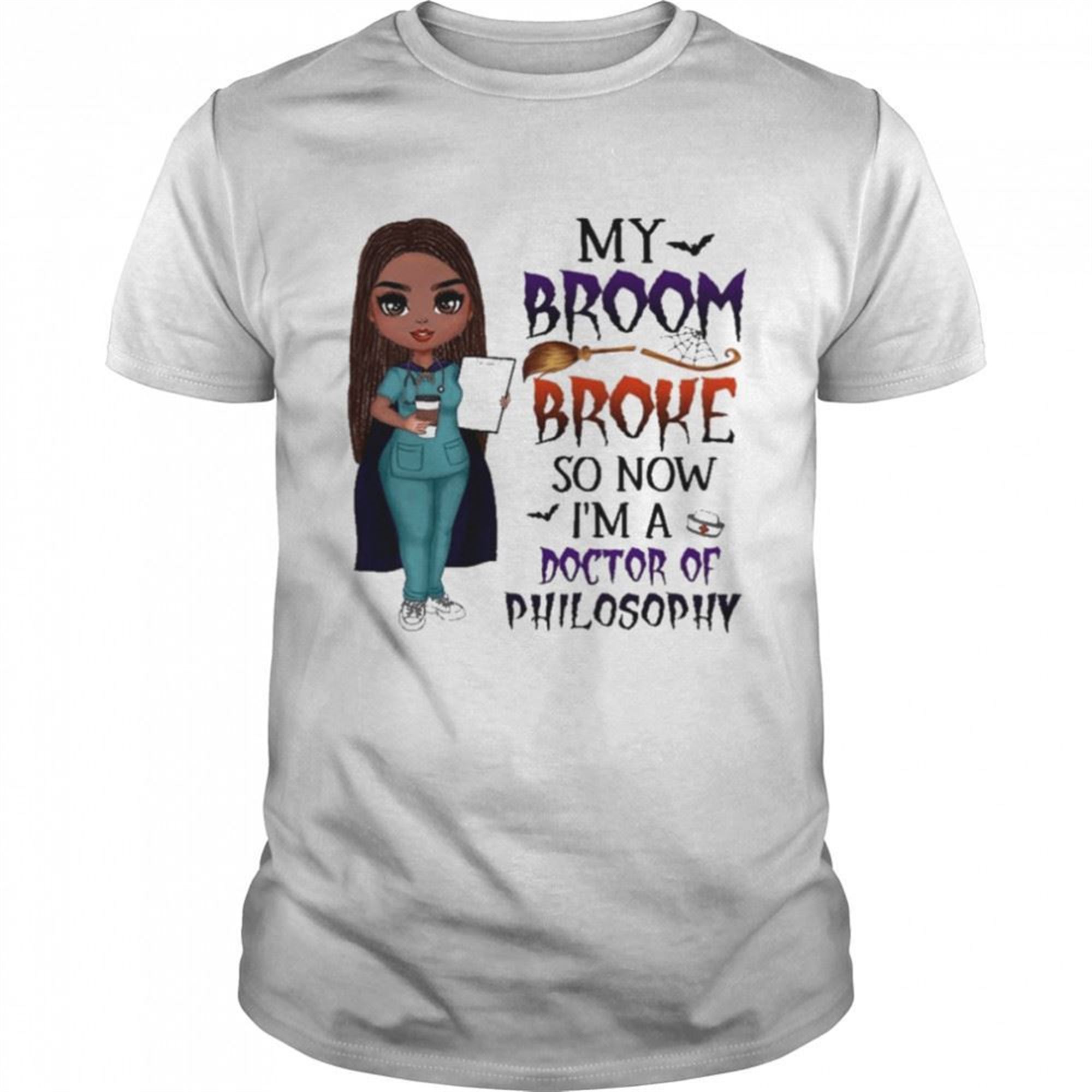 Witch Girl My Broom Broke So Now Im Doctor Of Philosophy Halloween Shirt