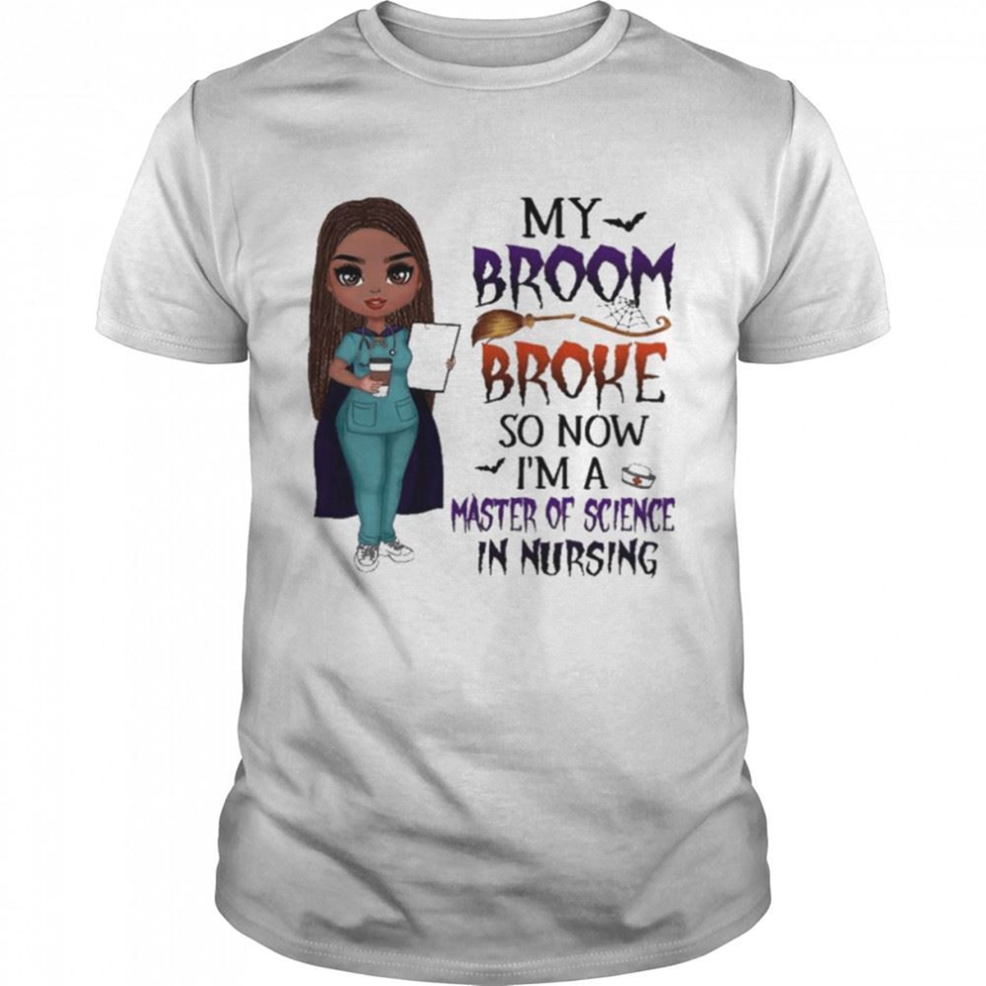 Witch Girl My Broom Broke So Now Im Master Of Science In Nursing Halloween Shirt