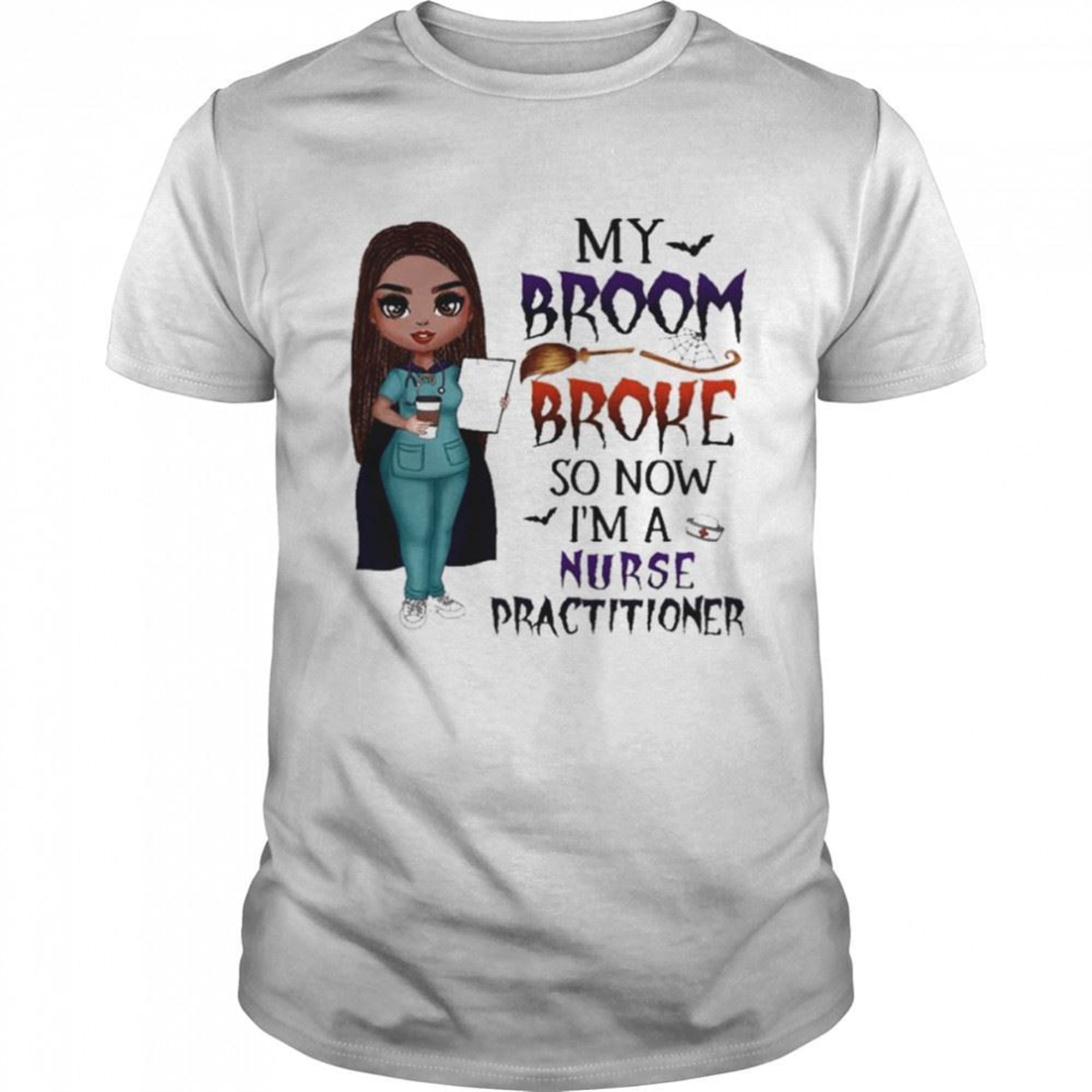 Witch Girl My Broom Broke So Now Im Nurse Practitioner Halloween Shirt
