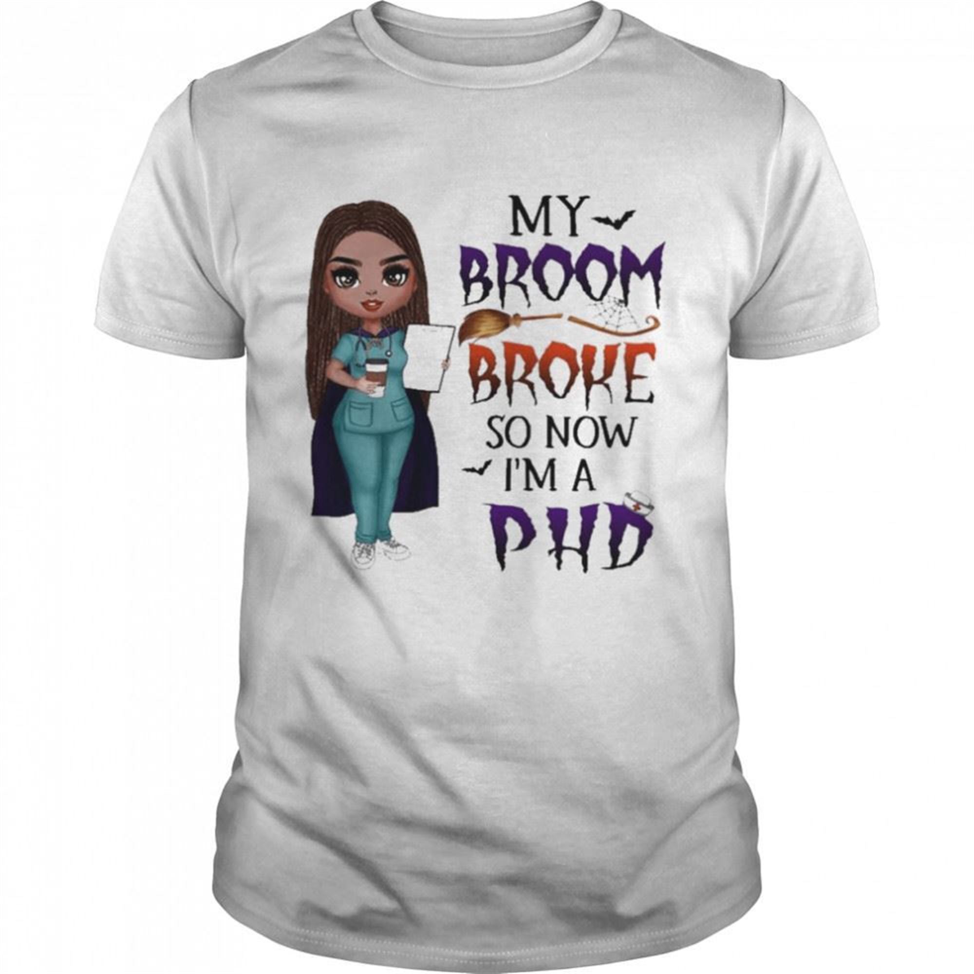 Witch Girl My Broom Broke So Now Im Phd Halloween Shirt