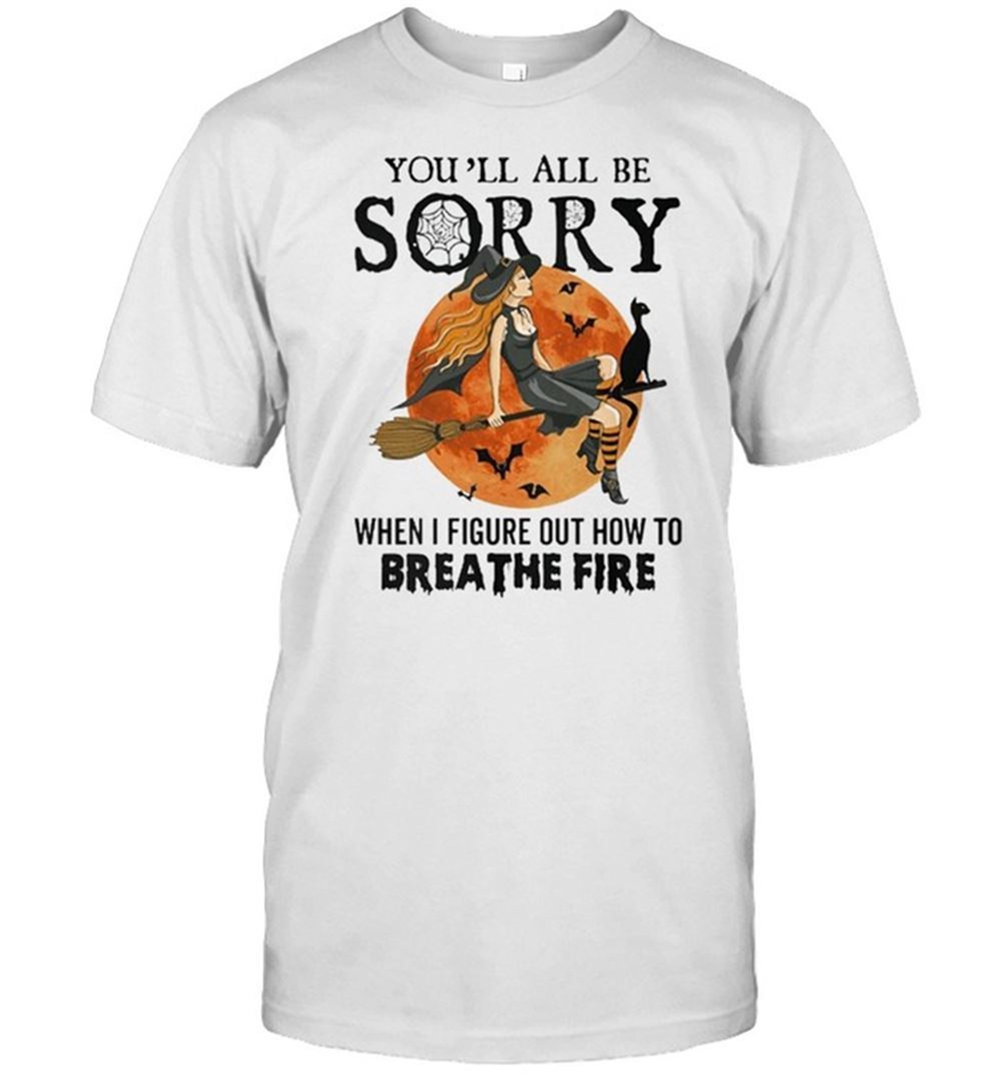 Witch Youll All Be Sorry When I Figure Out How To Breathe Fire Halloween Shirt
